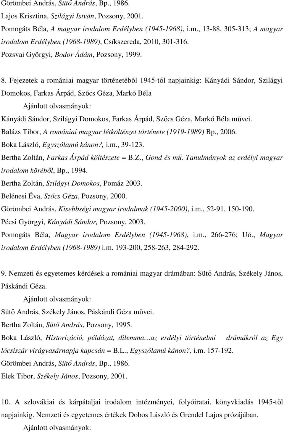 Fejezetek a romániai magyar történetéből 1945-től napjainkig: Kányádi Sándor, Szilágyi Domokos, Farkas Árpád, Szőcs Géza, Markó Béla Kányádi Sándor, Szilágyi Domokos, Farkas Árpád, Szőcs Géza, Markó