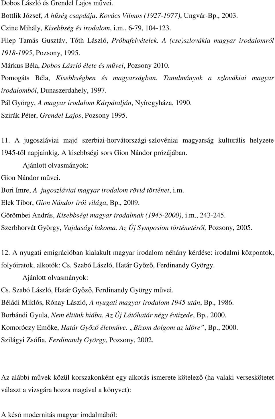 Pomogáts Béla, Kisebbségben és magyarságban. Tanulmányok a szlovákiai magyar irodalomból, Dunaszerdahely, 1997. Pál György, A magyar irodalom Kárpátalján, Nyíregyháza, 1990.