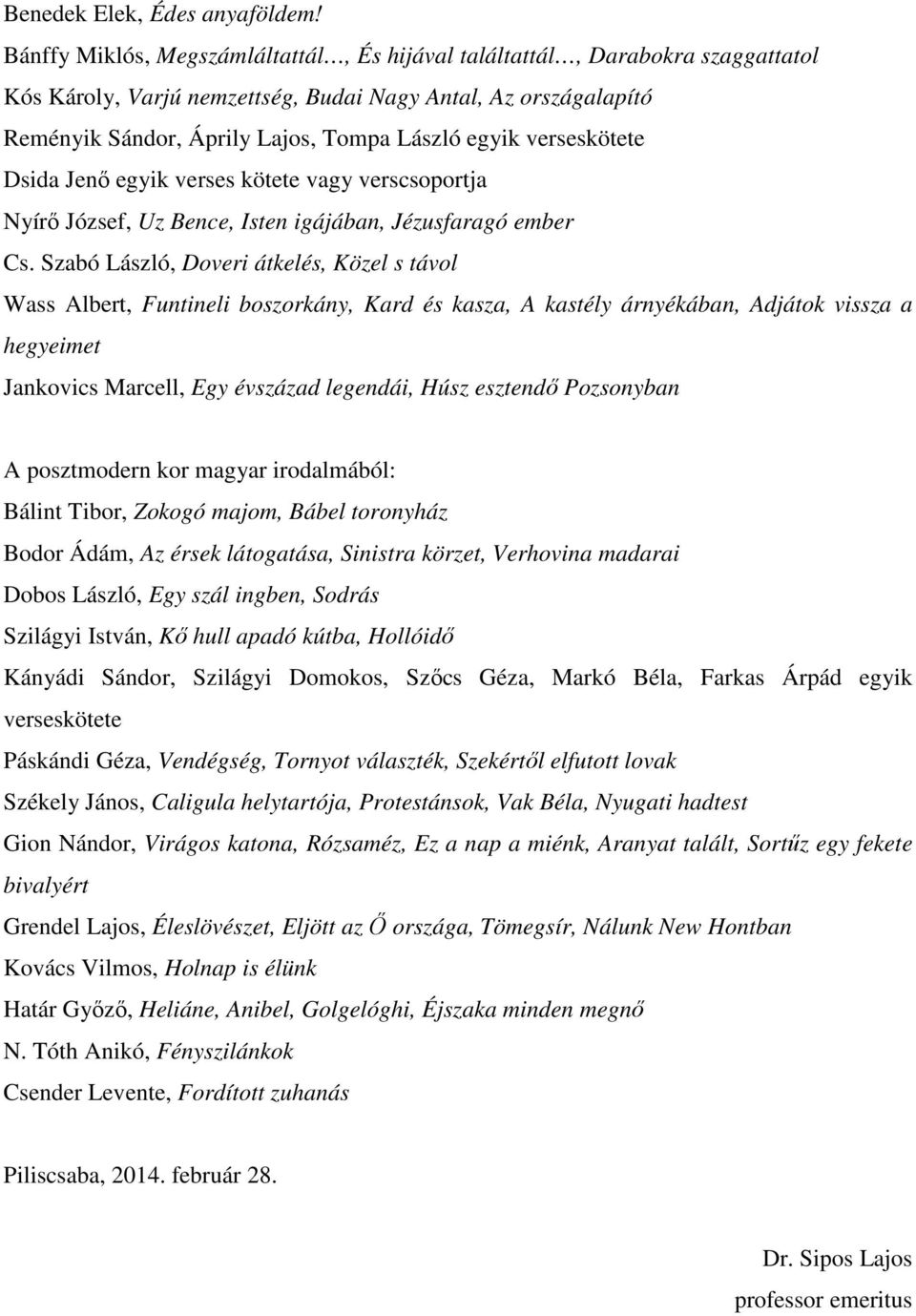 verseskötete Dsida Jenő egyik verses kötete vagy verscsoportja Nyírő József, Uz Bence, Isten igájában, Jézusfaragó ember Cs.