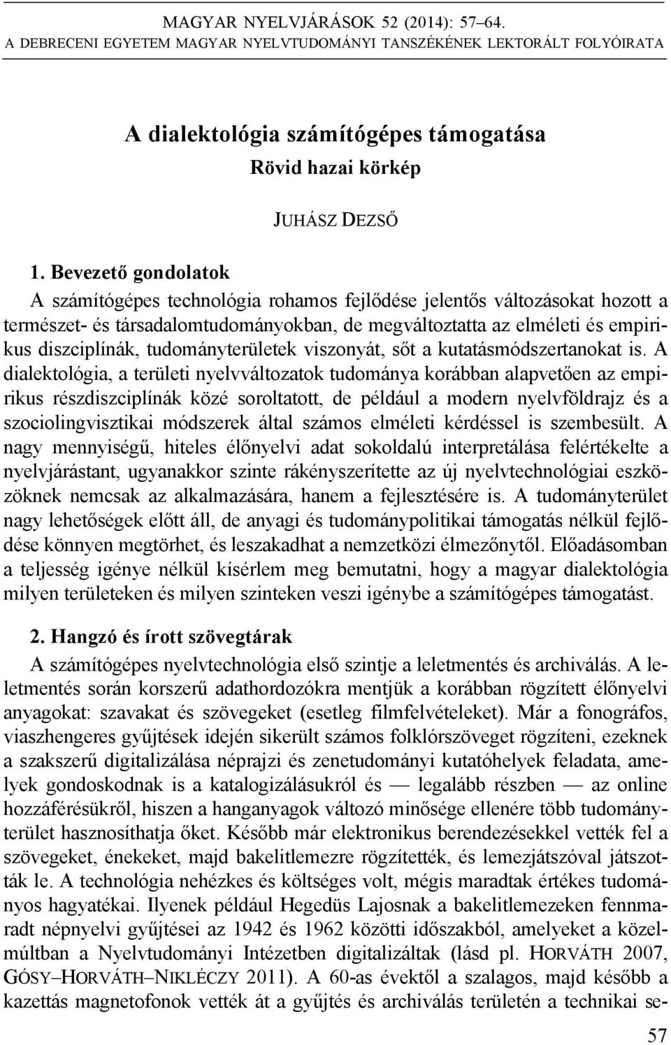 tudományterületek viszonyát, sőt a kutatásmódszertanokat is.