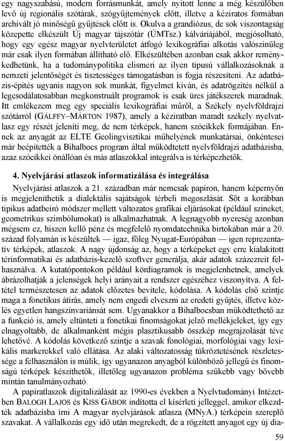 ) kálváriájából, megjósolható, hogy egy egész magyar nyelvterületet átfogó lexikográfiai alkotás valószínűleg már csak ilyen formában állítható elő.
