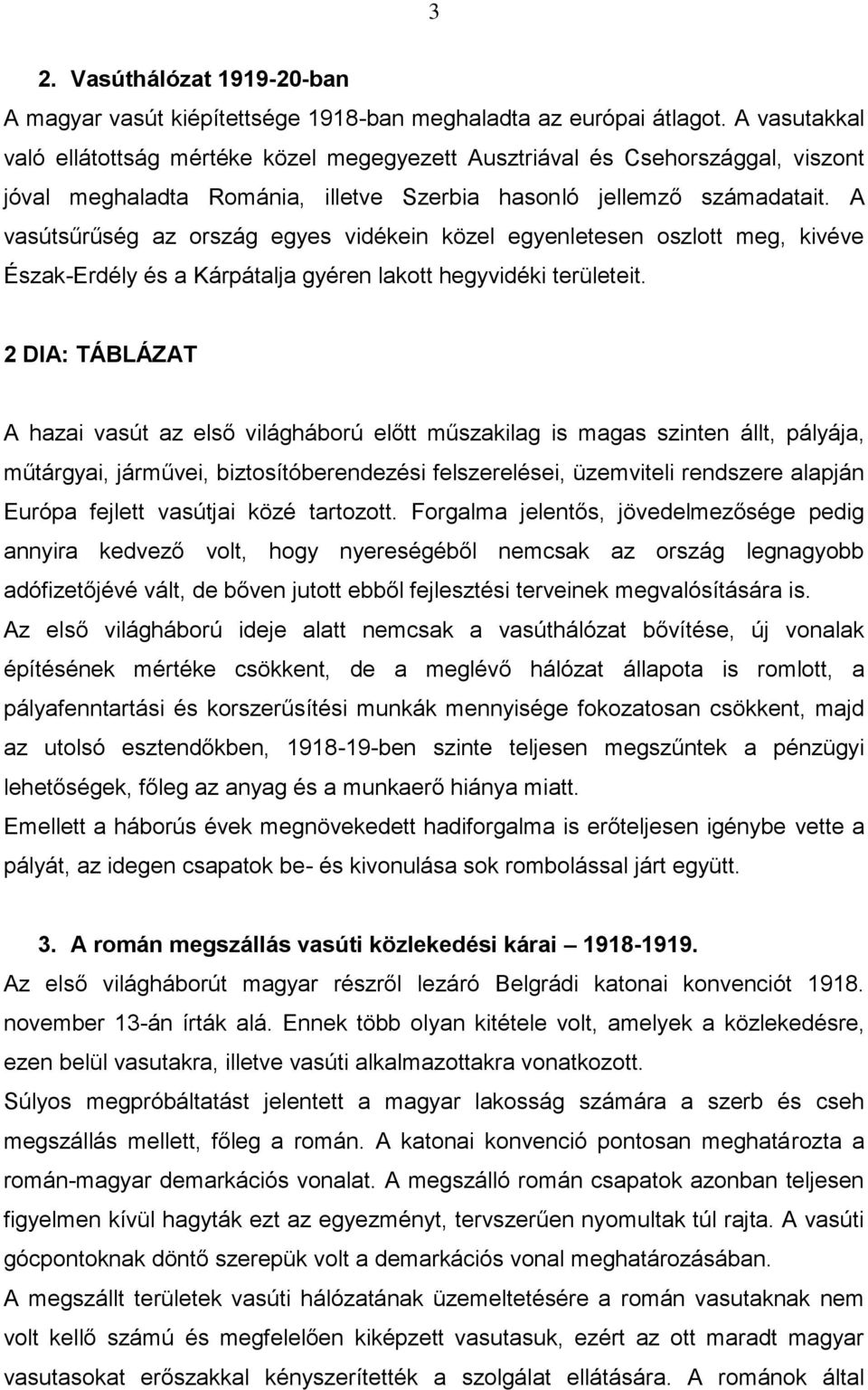 A vasútsűrűség az ország egyes vidékein közel egyenletesen oszlott meg, kivéve Észak-Erdély és a Kárpátalja gyéren lakott hegyvidéki területeit.