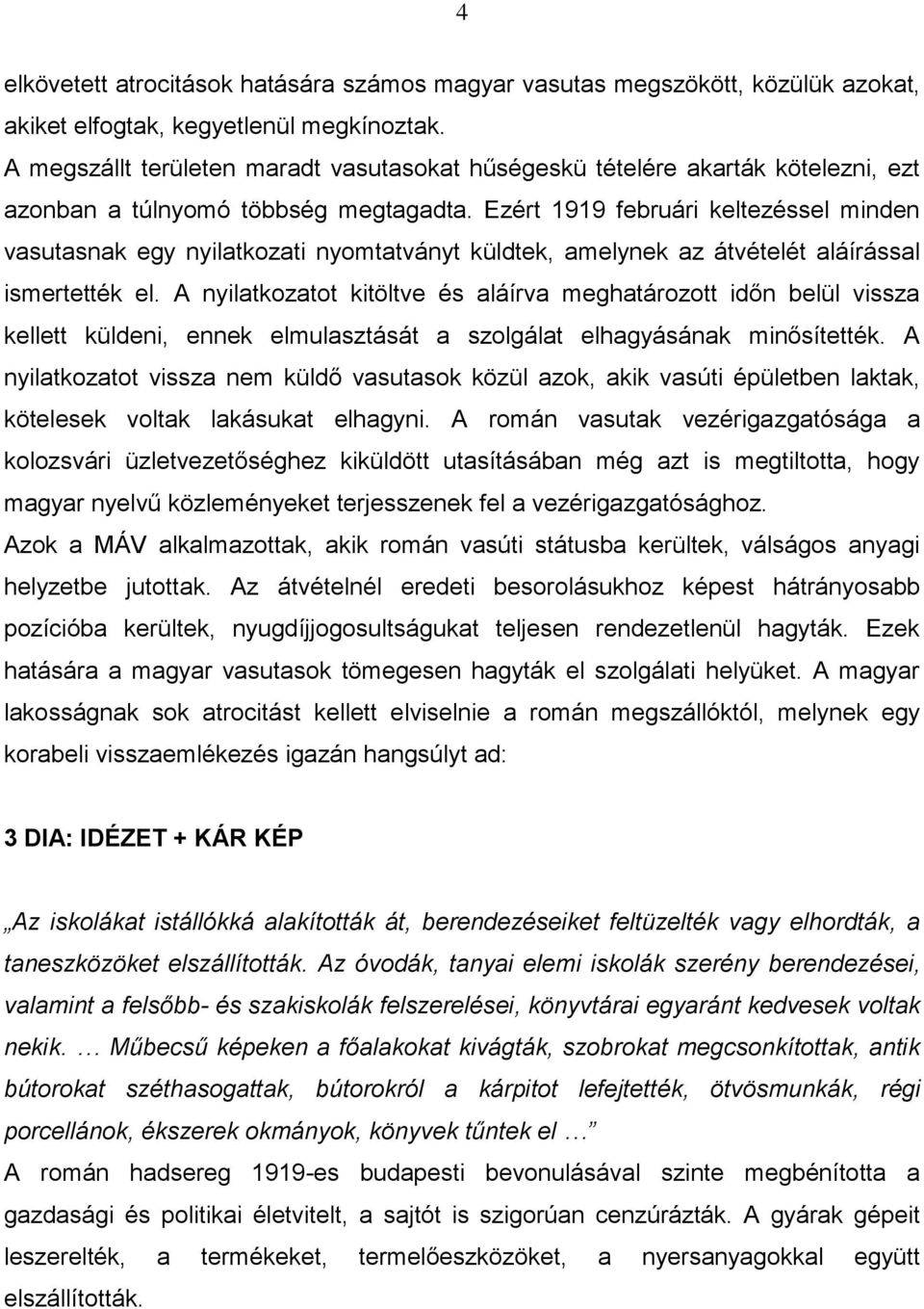 Ezért 1919 februári keltezéssel minden vasutasnak egy nyilatkozati nyomtatványt küldtek, amelynek az átvételét aláírással ismertették el.