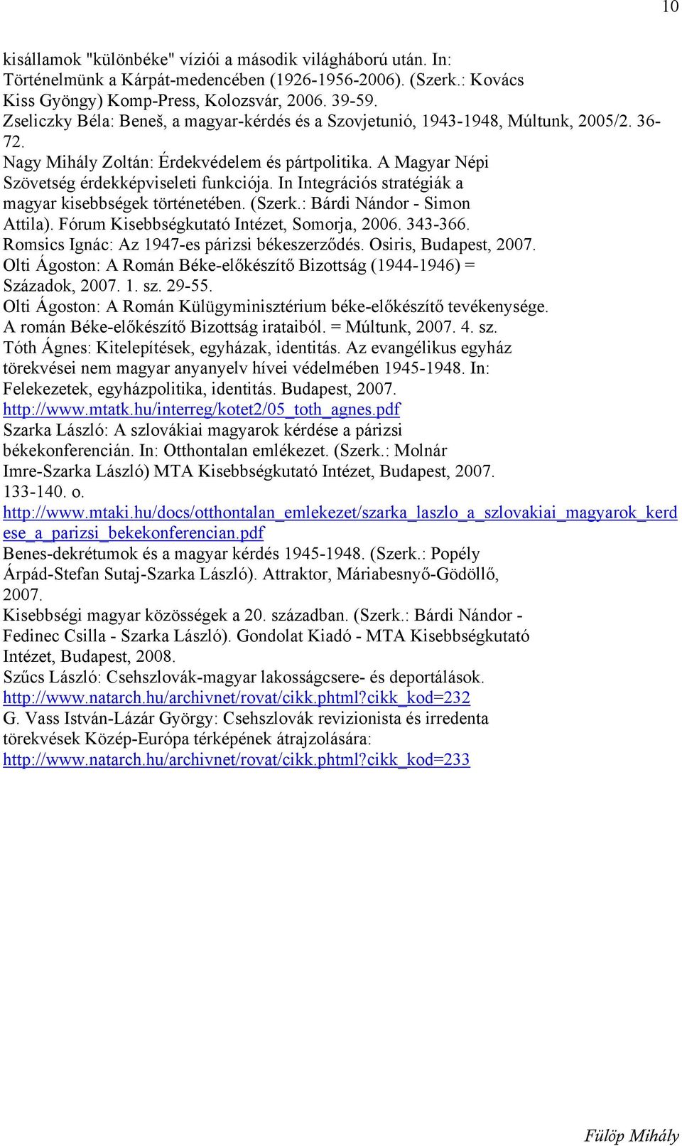 In Integrációs stratégiák a magyar kisebbségek történetében. (Szerk.: Bárdi Nándor - Simon Attila). Fórum Kisebbségkutató Intézet, Somorja, 2006. 343-366.