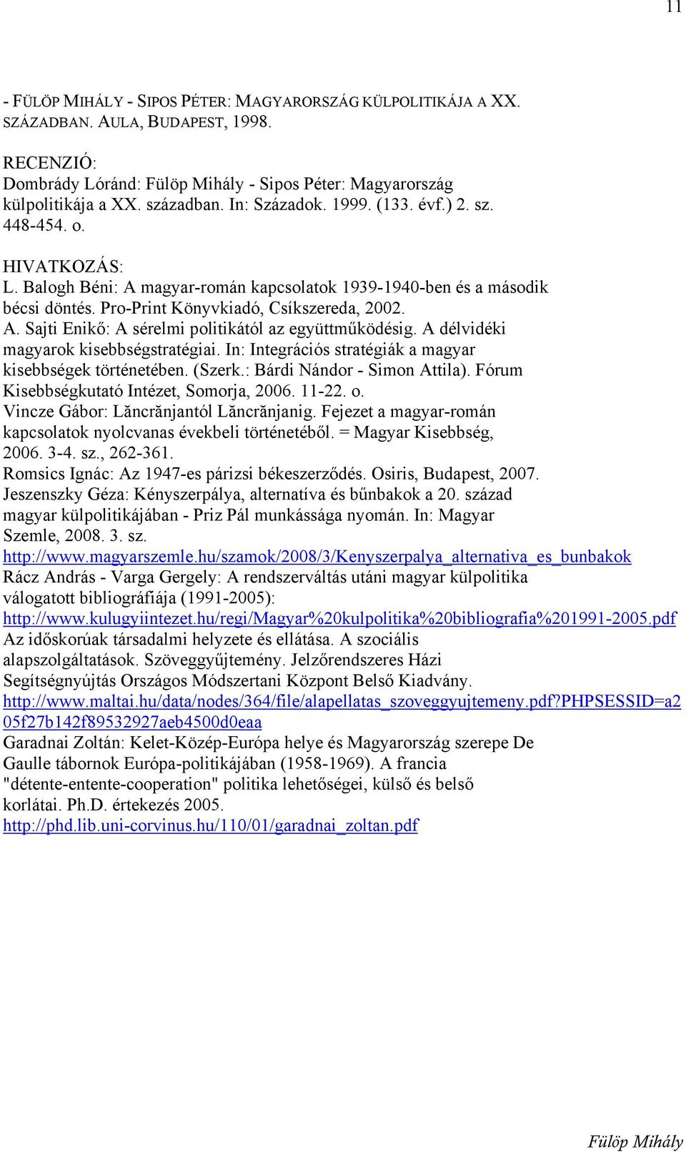 A délvidéki magyarok kisebbségstratégiai. In: Integrációs stratégiák a magyar kisebbségek történetében. (Szerk.: Bárdi Nándor - Simon Attila). Fórum Kisebbségkutató Intézet, Somorja, 2006. 11-22. o.