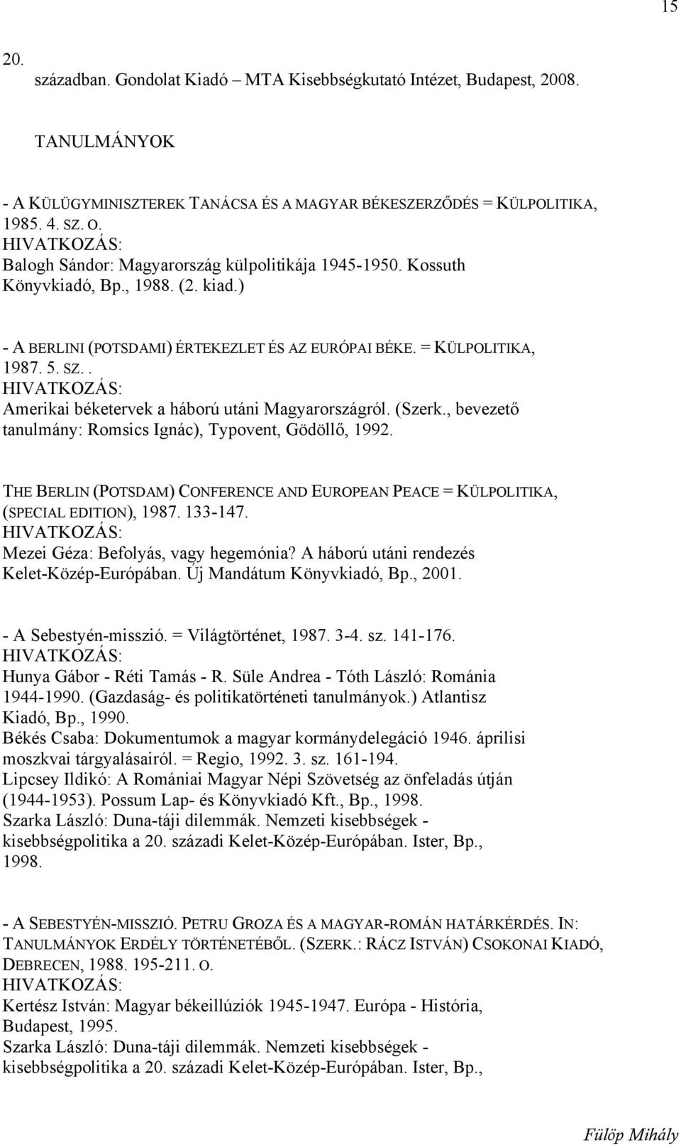 . Amerikai béketervek a háború utáni Magyarországról. (Szerk., bevezető tanulmány: Romsics Ignác), Typovent, Gödöllő, 1992.