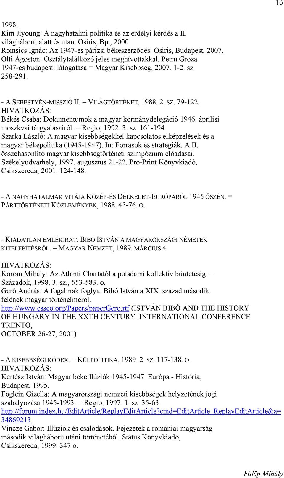 79-122. Békés Csaba: Dokumentumok a magyar kormánydelegáció 1946. áprilisi moszkvai tárgyalásairól. = Regio, 1992. 3. sz. 161-194.