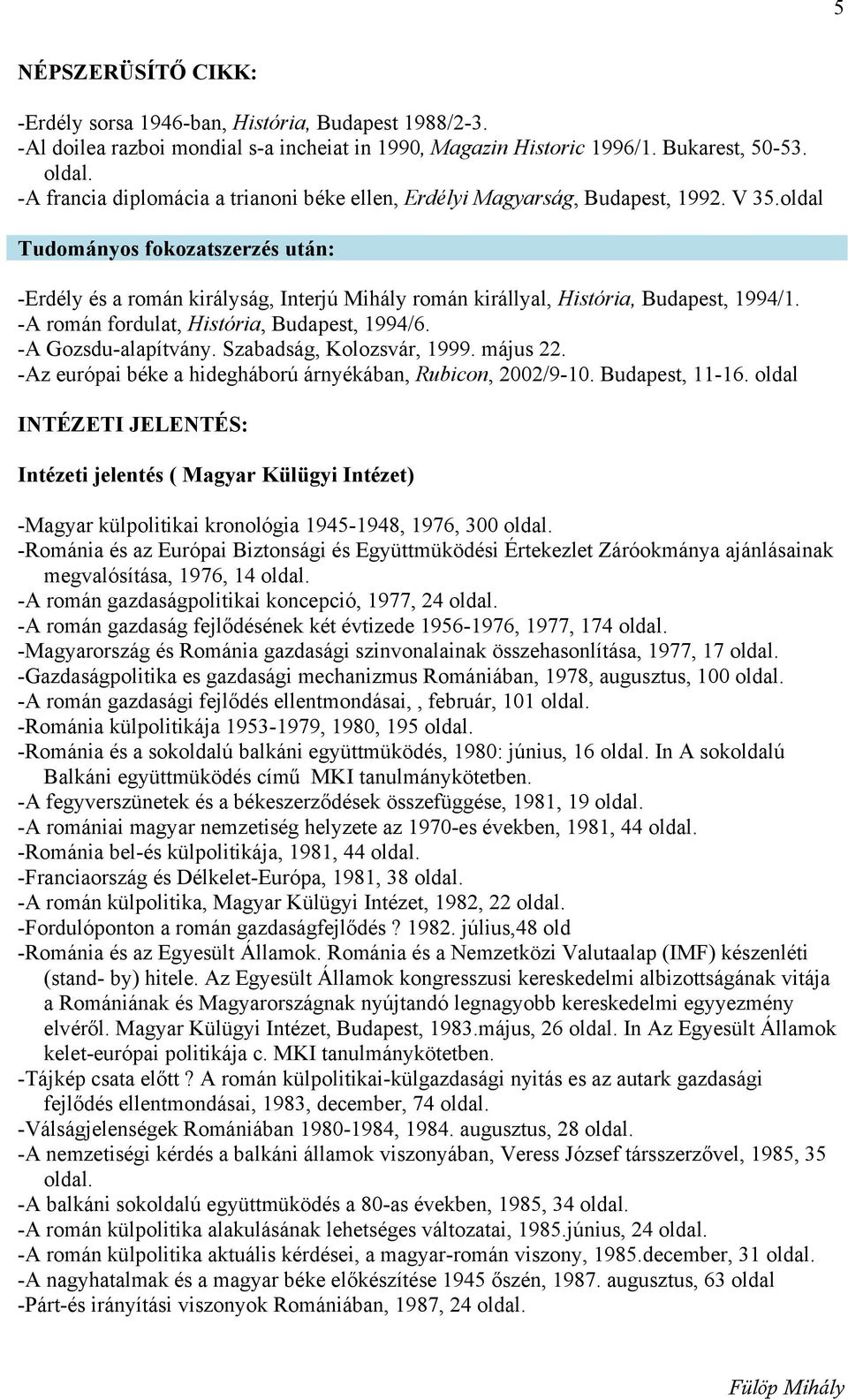 oldal Tudományos fokozatszerzés után: -Erdély és a román királyság, Interjú Mihály román királlyal, História, Budapest, 1994/1. -A román fordulat, História, Budapest, 1994/6. -A Gozsdu-alapítvány.