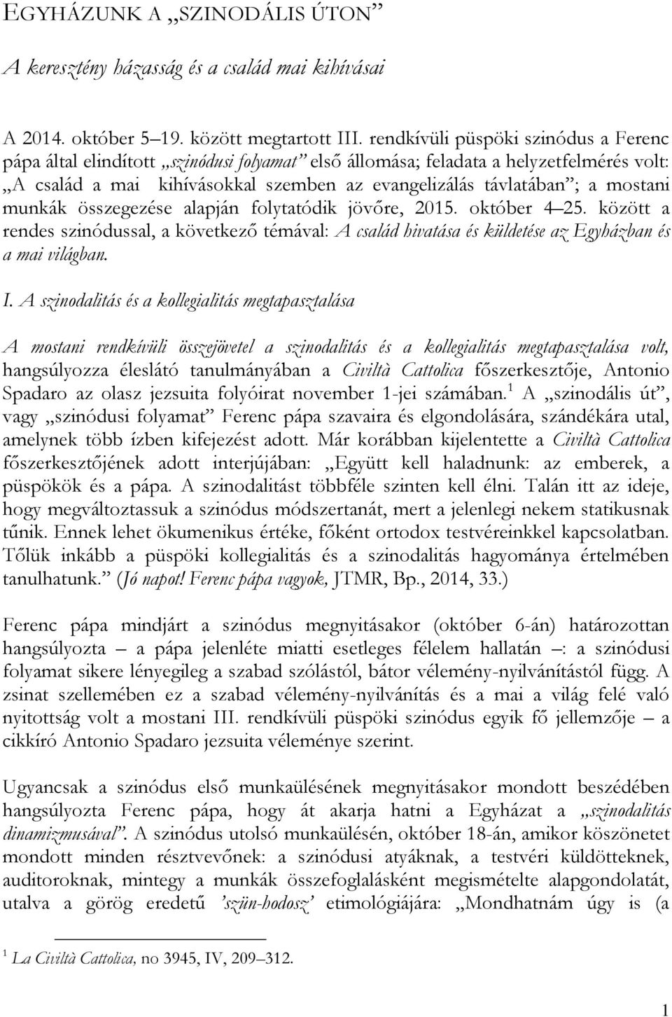 mostani munkák összegezése alapján folytatódik jövőre, 2015. október 4 25. között a rendes szinódussal, a következő témával: A család hivatása és küldetése az Egyházban és a mai világban. I.