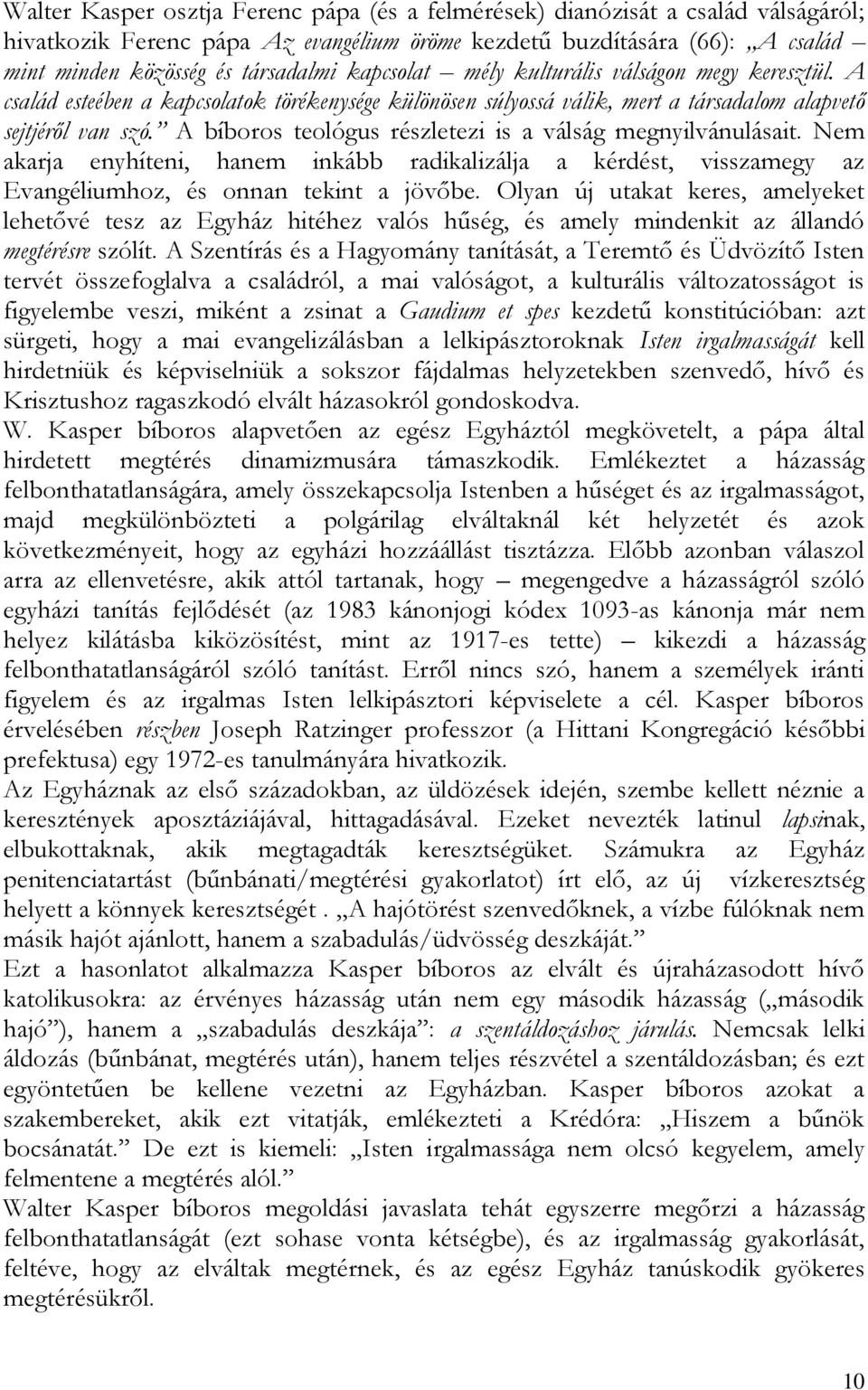 A bíboros teológus részletezi is a válság megnyilvánulásait. Nem akarja enyhíteni, hanem inkább radikalizálja a kérdést, visszamegy az Evangéliumhoz, és onnan tekint a jövőbe.