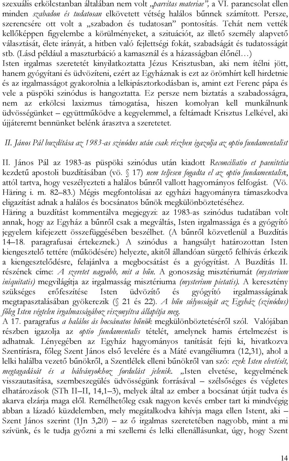 Tehát nem vették kellőképpen figyelembe a körülményeket, a szituációt, az illető személy alapvető választását, élete irányát, a hitben való fejlettségi fokát, szabadságát és tudatosságát stb.