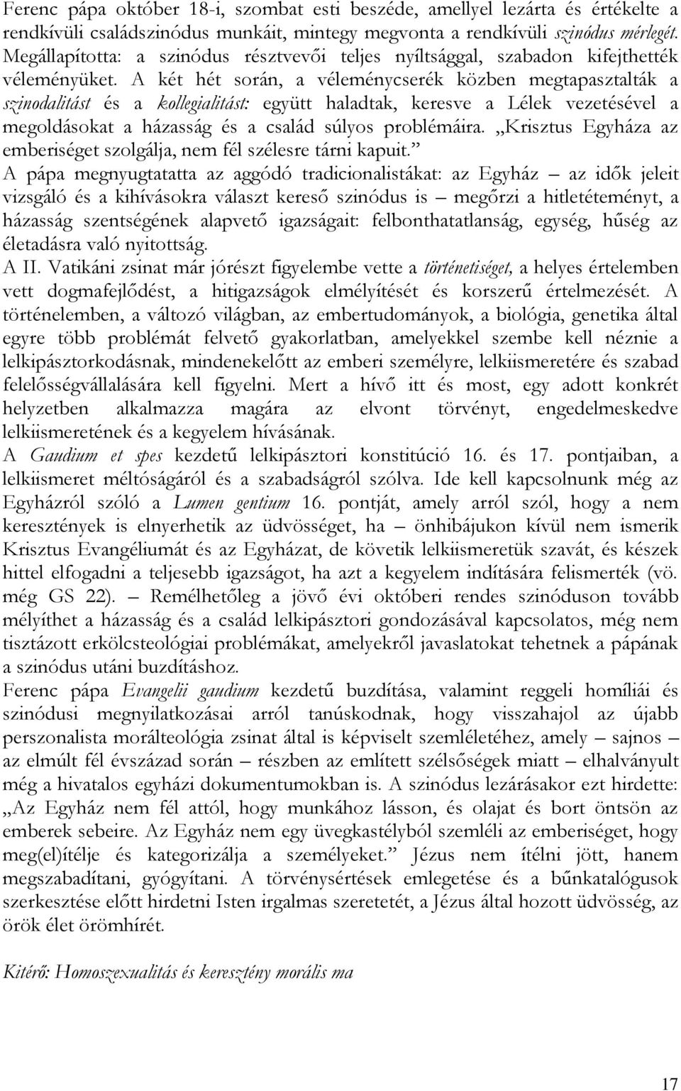 A két hét során, a véleménycserék közben megtapasztalták a szinodalitást és a kollegialitást: együtt haladtak, keresve a Lélek vezetésével a megoldásokat a házasság és a család súlyos problémáira.