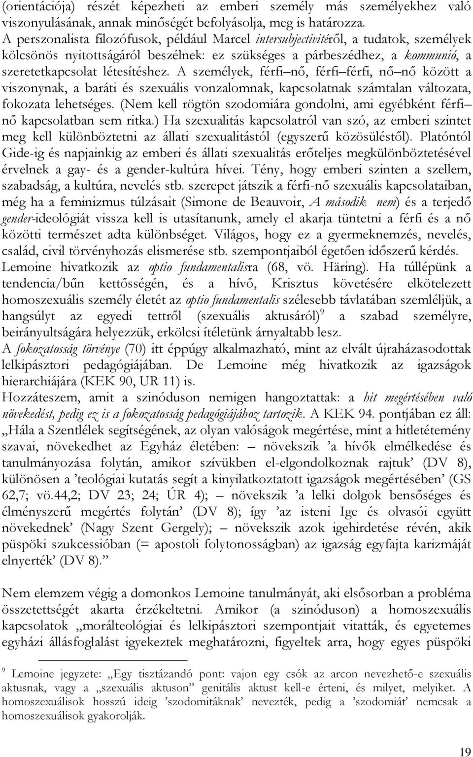 A személyek, férfi nő, férfi férfi, nő nő között a viszonynak, a baráti és szexuális vonzalomnak, kapcsolatnak számtalan változata, fokozata lehetséges.