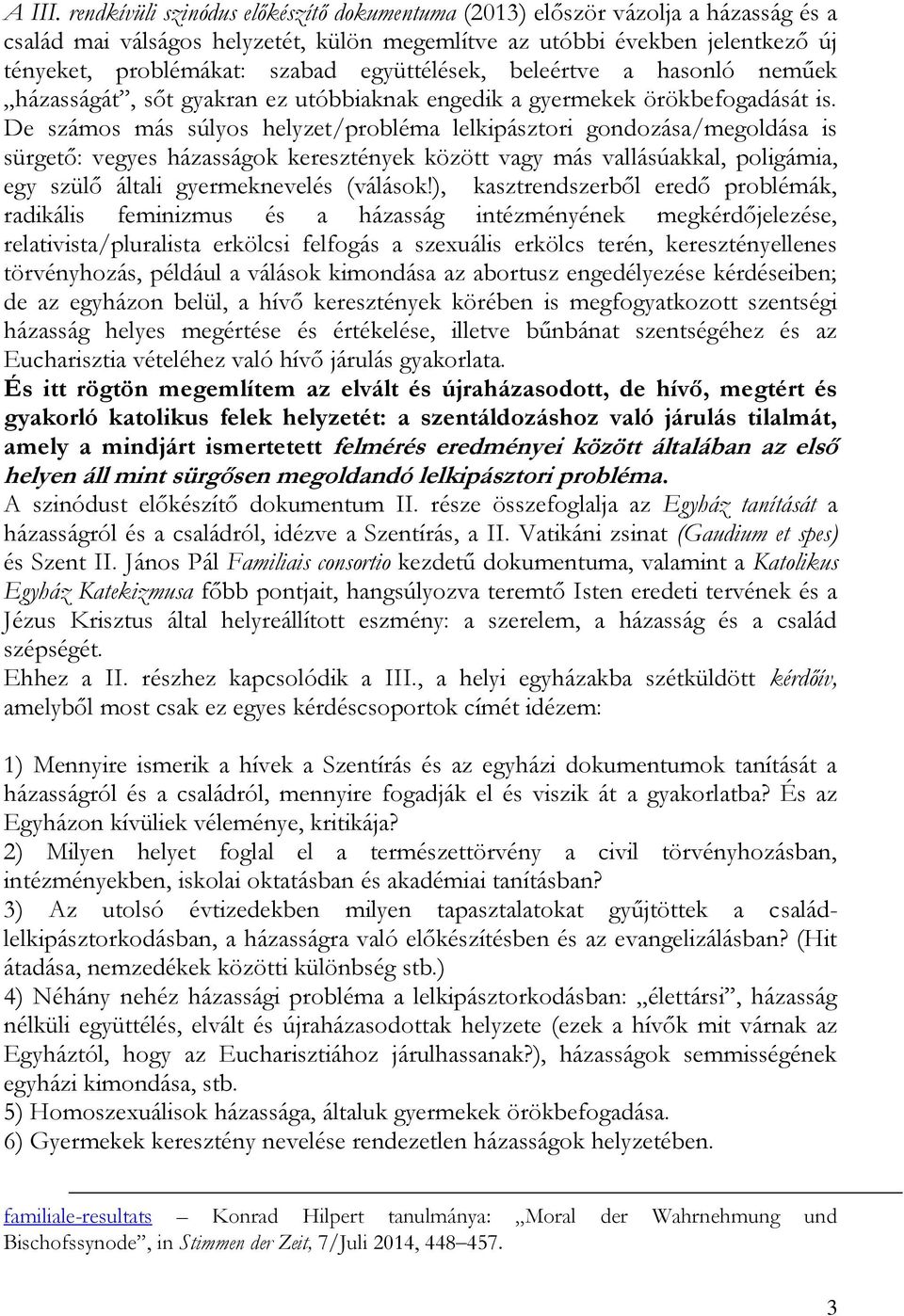 együttélések, beleértve a hasonló neműek házasságát, sőt gyakran ez utóbbiaknak engedik a gyermekek örökbefogadását is.