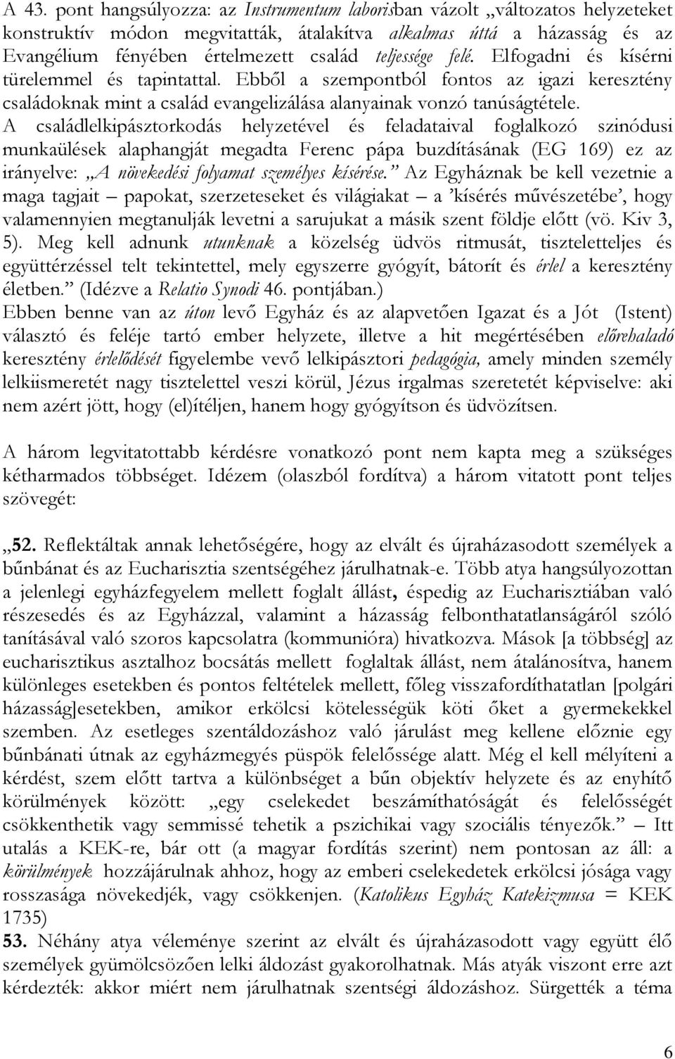 A családlelkipásztorkodás helyzetével és feladataival foglalkozó szinódusi munkaülések alaphangját megadta Ferenc pápa buzdításának (EG 169) ez az irányelve: A növekedési folyamat személyes kísérése.