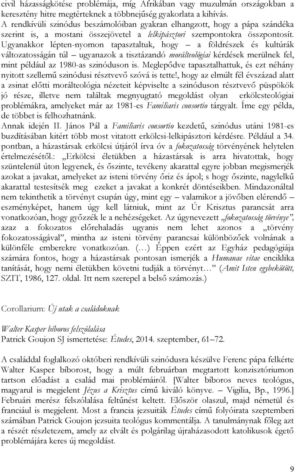 Ugyanakkor lépten-nyomon tapasztaltuk, hogy a földrészek és kultúrák változatosságán túl ugyanazok a tisztázandó morálteológiai kérdések merülnek fel, mint például az 1980-as szinóduson is.