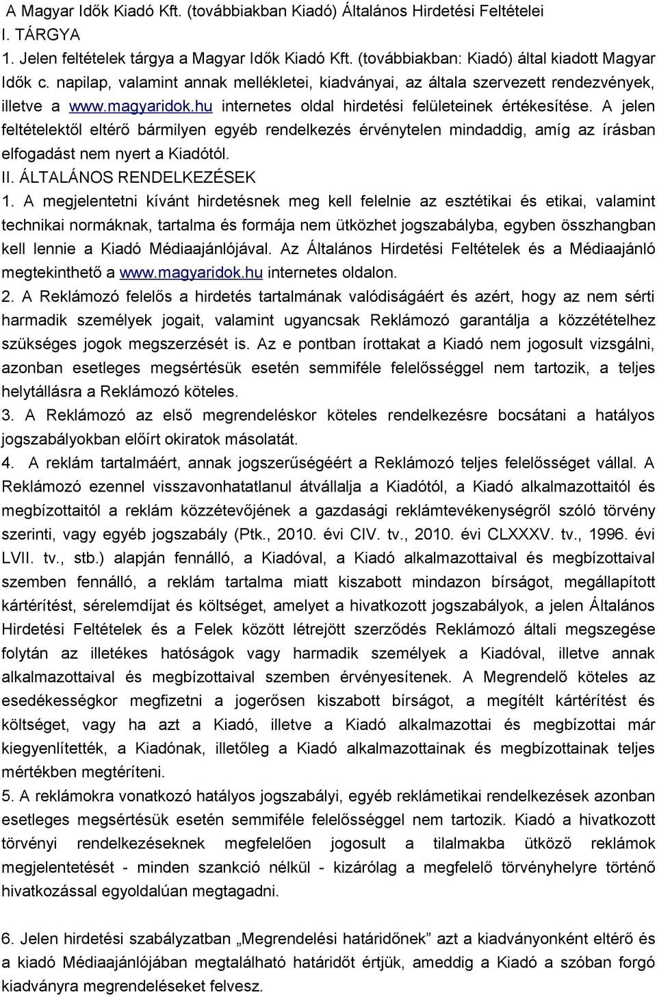 A jelen feltételektől eltérő bármilyen egyéb rendelkezés érvénytelen mindaddig, amíg az írásban elfogadást nem nyert a Kiadótól. II. ÁLTALÁNOS RENDELKEZÉSEK 1.