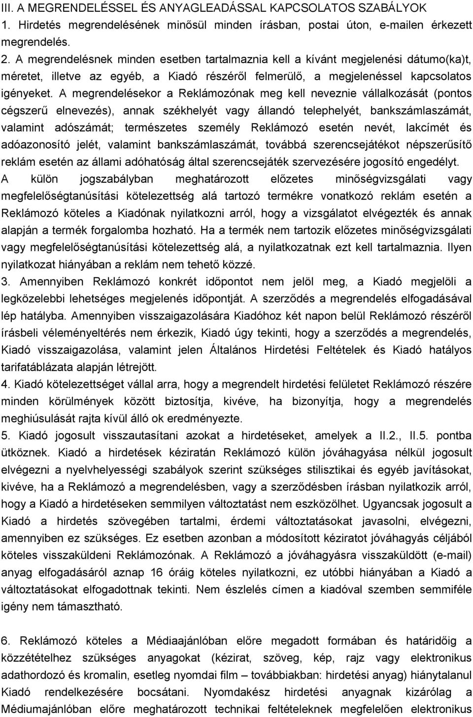 A megrendelésekor a Reklámozónak meg kell neveznie vállalkozását (pontos cégszerű elnevezés), annak székhelyét vagy állandó telephelyét, bankszámlaszámát, valamint adószámát; természetes személy