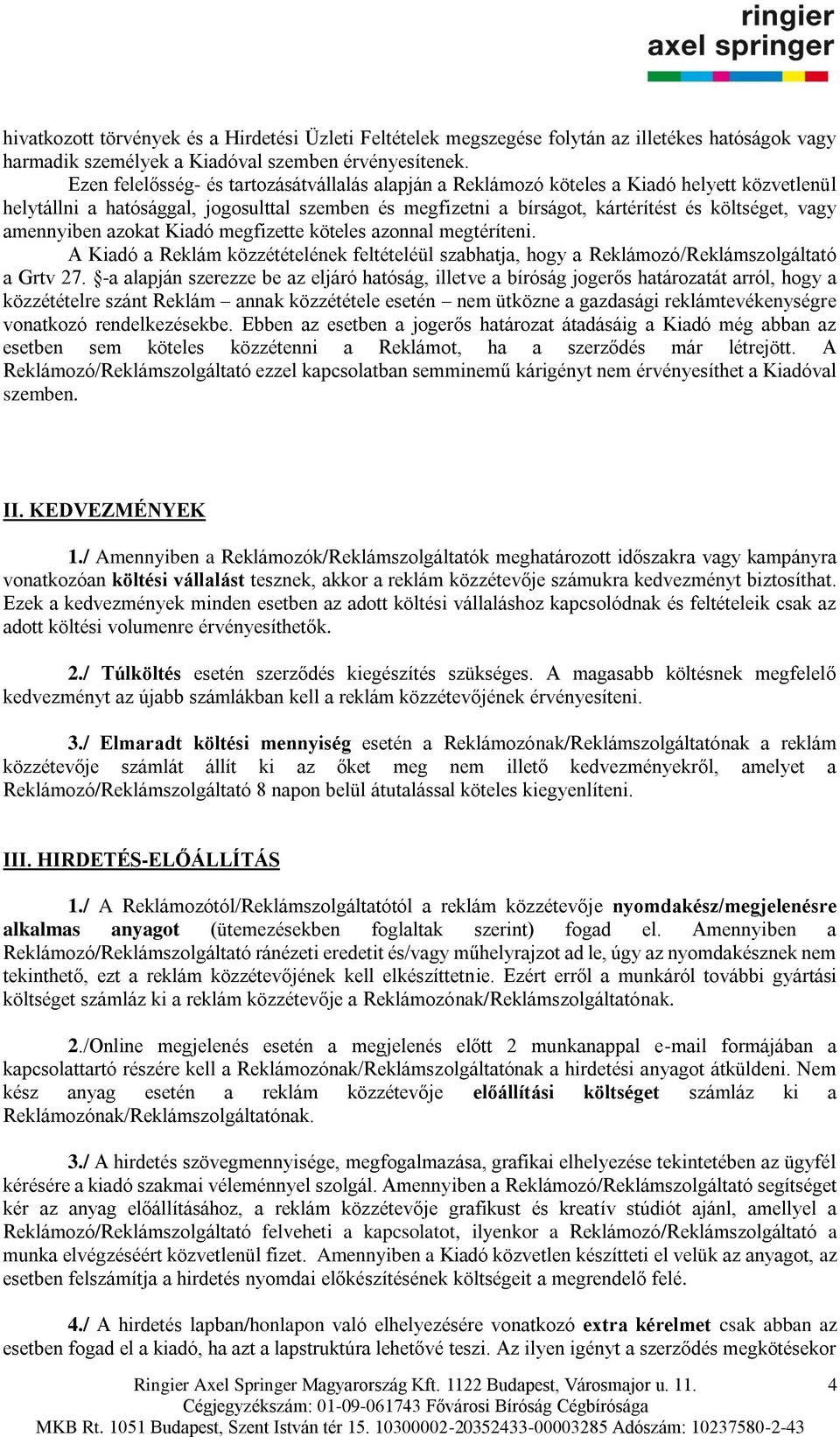 amennyiben azokat Kiadó megfizette köteles azonnal megtéríteni. A Kiadó a Reklám közzétételének feltételéül szabhatja, hogy a Reklámozó/Reklámszolgáltató a Grtv 27.