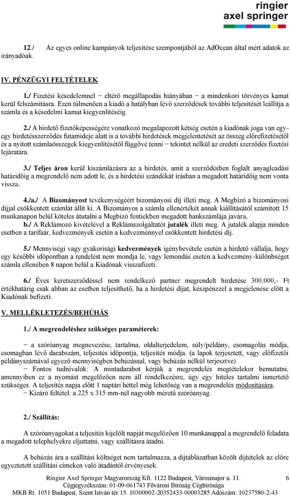 Ezen túlmenően a kiadó a hatályban lévő szerződések további teljesítését leállítja a számla és a késedelmi kamat kiegyenlítéséig. 2.