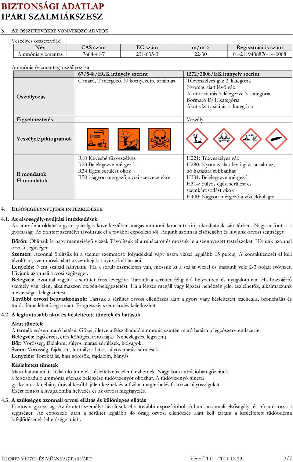 kategória Nyomás alatt lévő gáz Akut toxicitás belélegezve 3. kategória Bőrmaró B/1. kategória Akut vízi toxicitás 1.