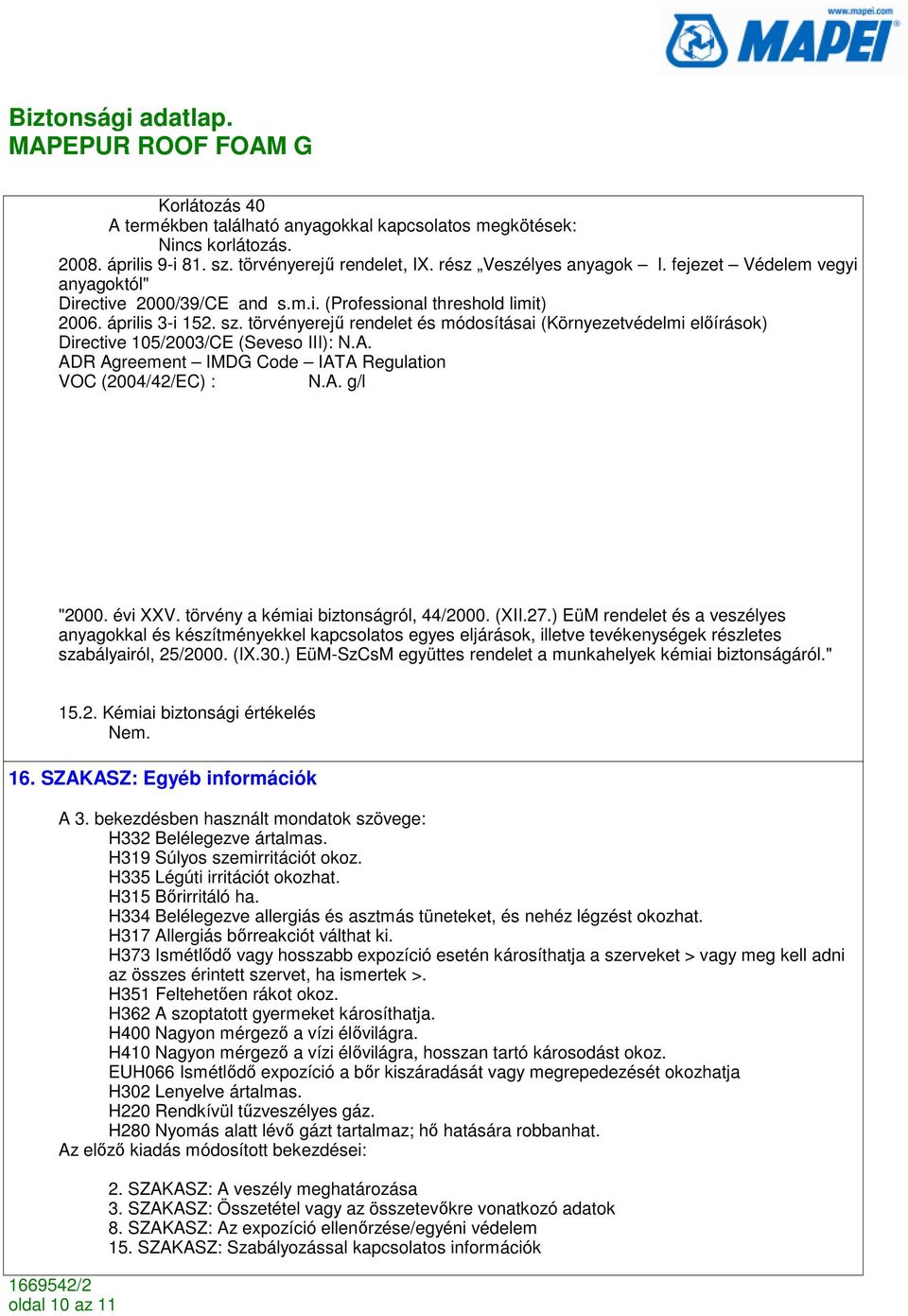 törvényerejő rendelet és módosításai (Környezetvédelmi elıírások) Directive 105/2003/CE (Seveso III): ADR Agreement IMDG Code IATA Regulation VOC (2004/42/EC) : g/l "2000. évi XXV.