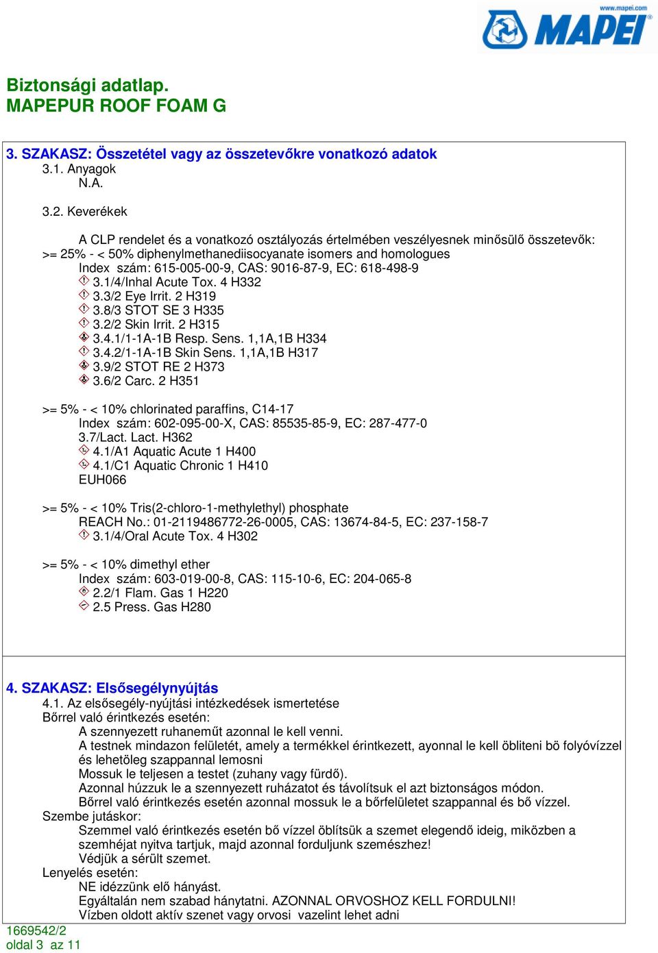 9016-87-9, EC: 618-498-9 3.1/4/Inhal Acute Tox. 4 H332 3.3/2 Eye Irrit. 2 H319 3.8/3 STOT SE 3 H335 3.2/2 Skin Irrit. 2 H315 3.4.1/1-1A-1B Resp. Sens. 1,1A,1B H334 3.4.2/1-1A-1B Skin Sens.