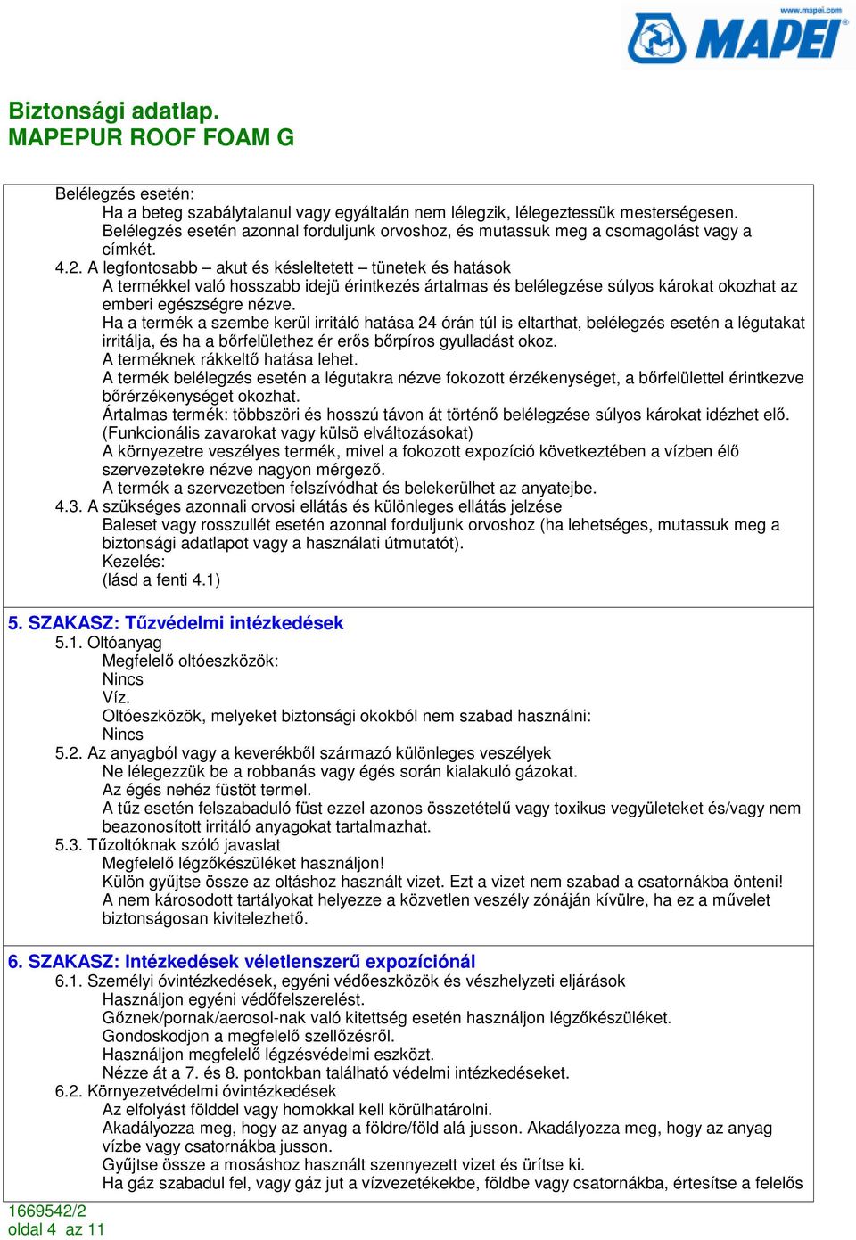 Ha a termék a szembe kerül irritáló hatása 24 órán túl is eltarthat, belélegzés esetén a légutakat irritálja, és ha a bırfelülethez ér erıs bırpíros gyulladást okoz. A terméknek rákkeltı hatása lehet.