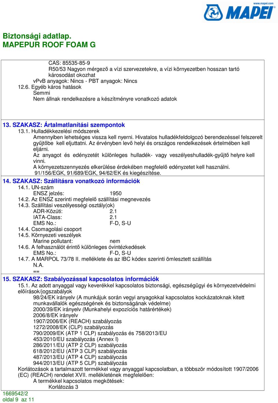 Hivatalos hulladékfeldolgozó berendezéssel felszerelt győjtıbe kell eljuttatni. Az érvényben levı helyi és országos rendelkezések értelmében kell eljárni.