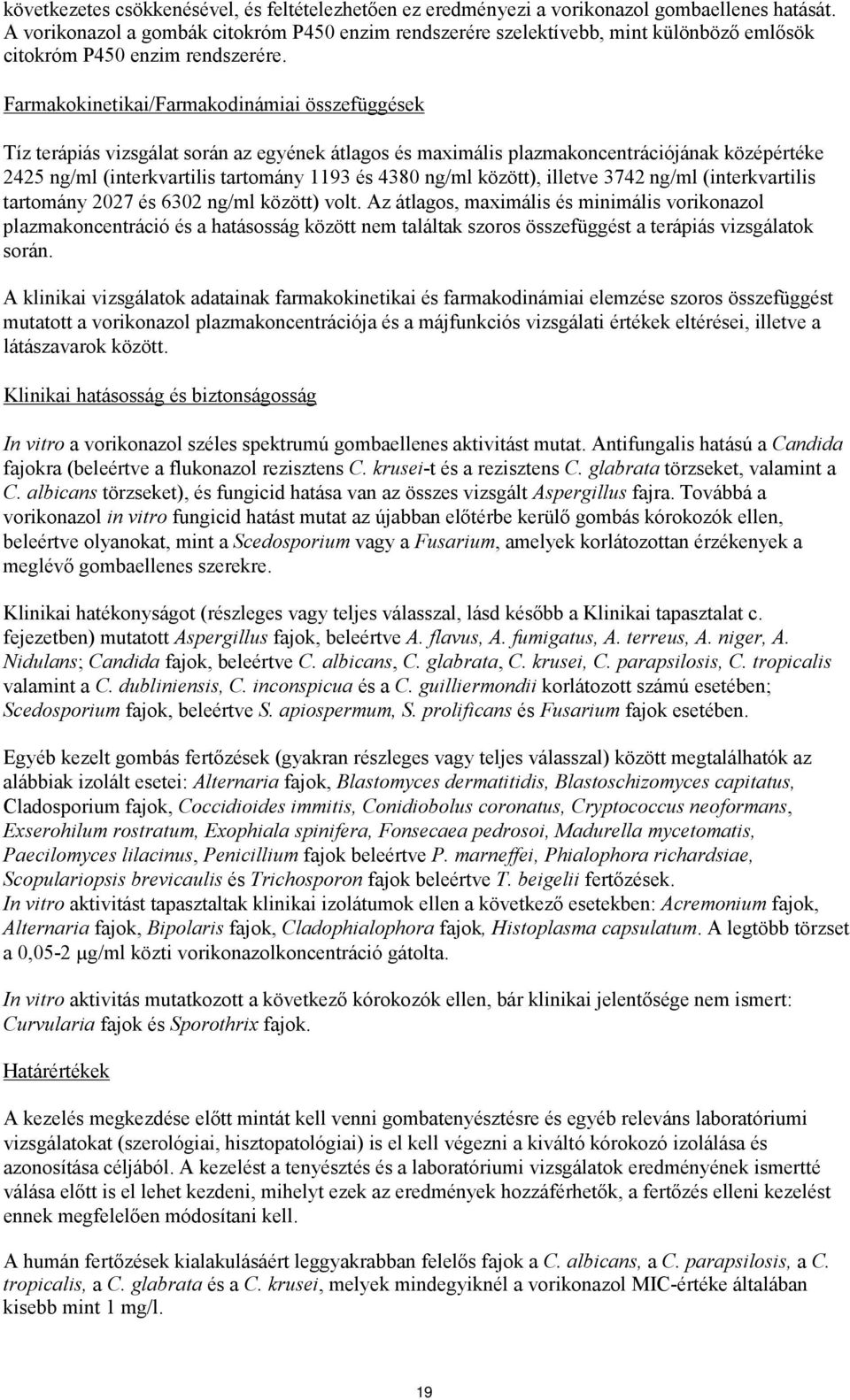 Farmakokinetikai/Farmakodinámiai összefüggések Tíz terápiás vizsgálat során az egyének átlagos és maximális plazmakoncentrációjának középértéke 2425 ng/ml (interkvartilis tartomány 1193 és 4380 ng/ml