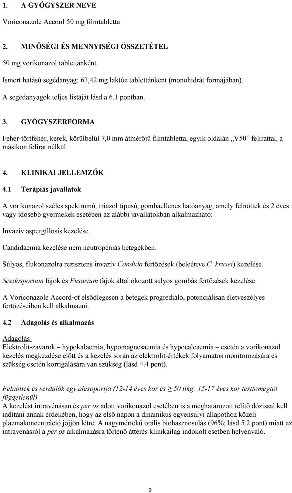 GYÓGYSZERFORMA Fehér-törtfehér, kerek, körülbelül 7,0 mm átmérőjű filmtabletta, egyik oldalán V50 felirattal, a másikon felirat nélkül. 4. KLINIKAI JELLEMZŐK 4.