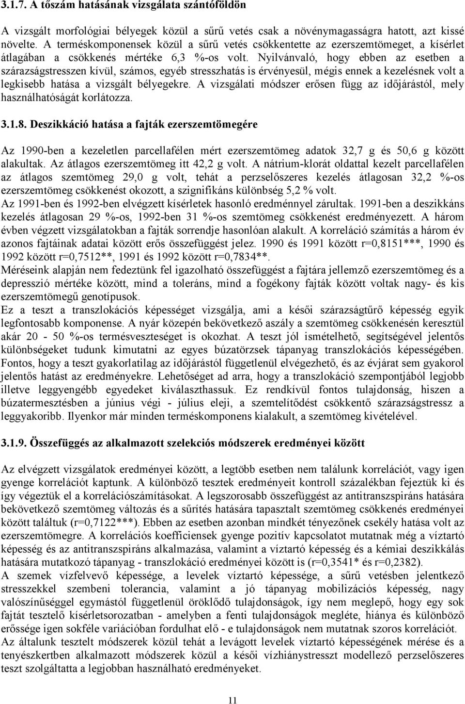 Nyilvánvaló, hogy ebben az esetben a szárazságstresszen kívül, számos, egyéb stresszhatás is érvényesül, mégis ennek a kezelésnek volt a legkisebb hatása a vizsgált bélyegekre.