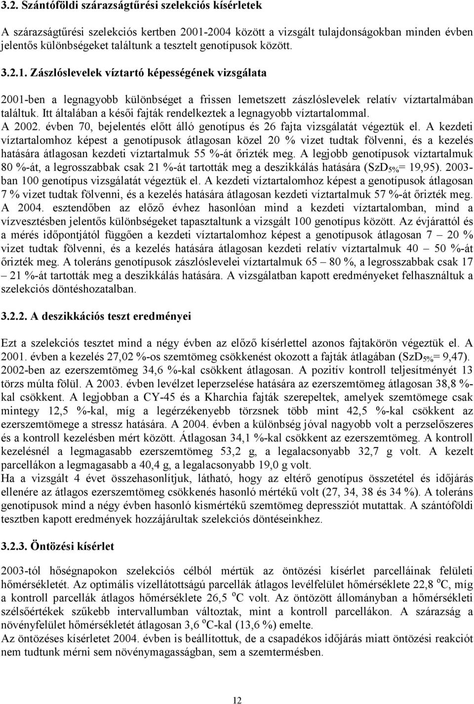 Itt általában a késői fajták rendelkeztek a legnagyobb víztartalommal. A 2002. évben 70, bejelentés előtt álló genotípus és 26 fajta vizsgálatát végeztük el.