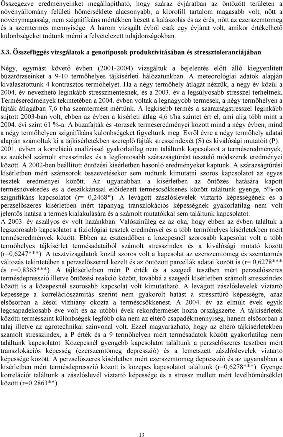 A három vizsgált évből csak egy évjárat volt, amikor értékelhető különbségeket tudtunk mérni a felvételezett tulajdonságokban. 3.