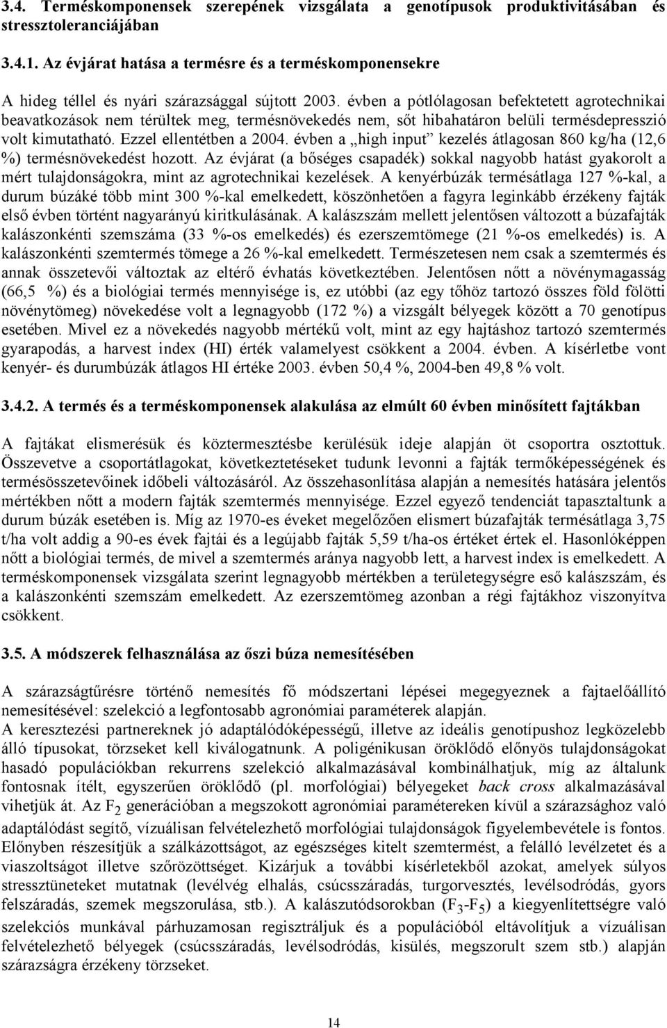 évben a pótlólagosan befektetett agrotechnikai beavatkozások nem térültek meg, termésnövekedés nem, sőt hibahatáron belüli termésdepresszió volt kimutatható. Ezzel ellentétben a 2004.