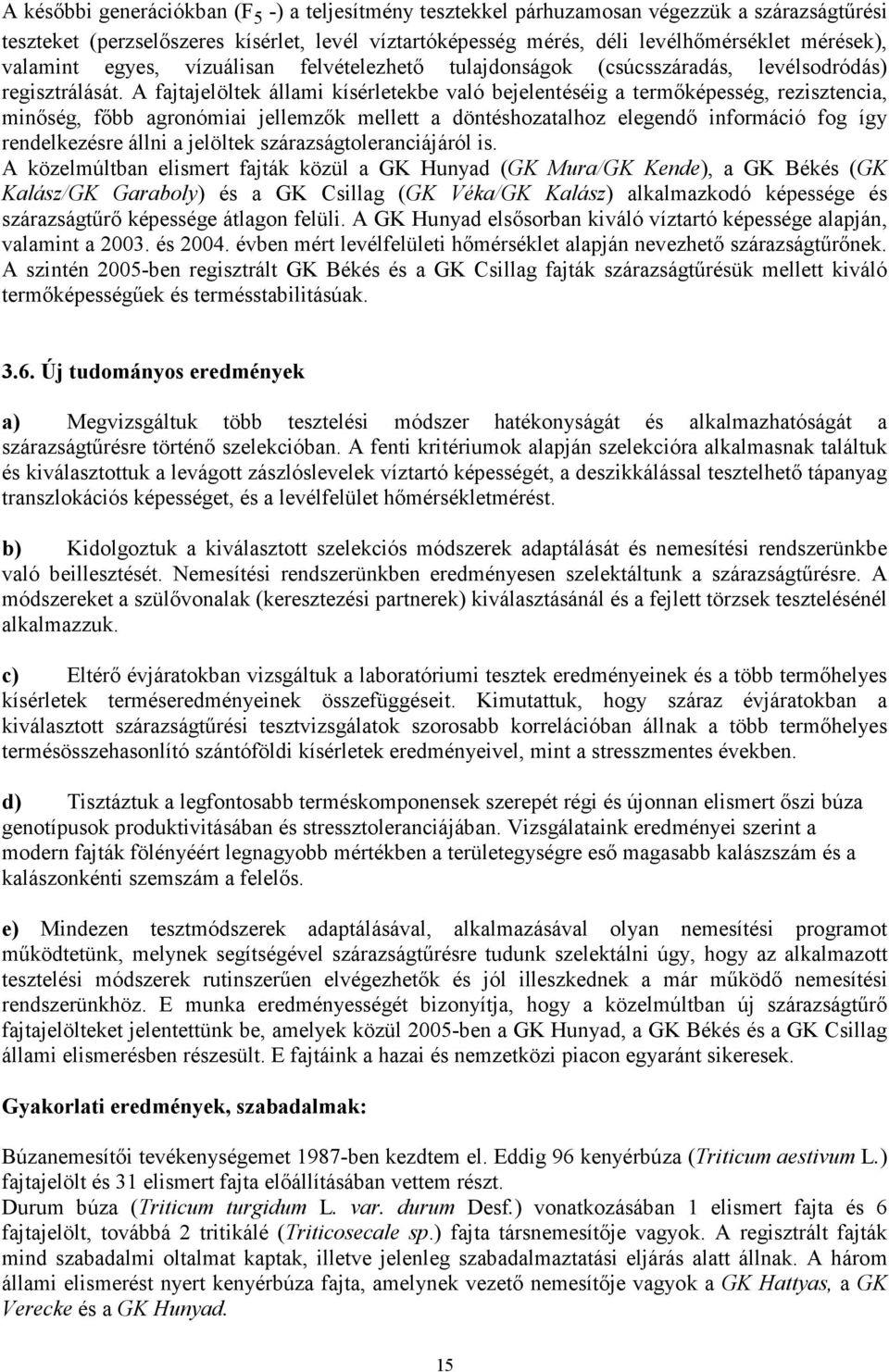 A fajtajelöltek állami kísérletekbe való bejelentéséig a termőképesség, rezisztencia, minőség, főbb agronómiai jellemzők mellett a döntéshozatalhoz elegendő információ fog így rendelkezésre állni a