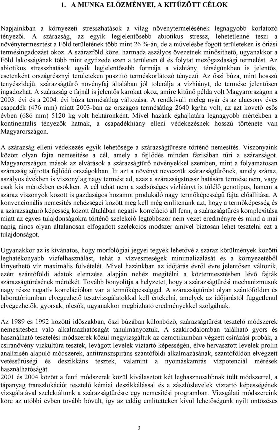 A szárazföld közel harmada aszályos övezetnek minősíthető, ugyanakkor a Föld lakosságának több mint egytizede ezen a területen él és folytat mezőgazdasági termelést.