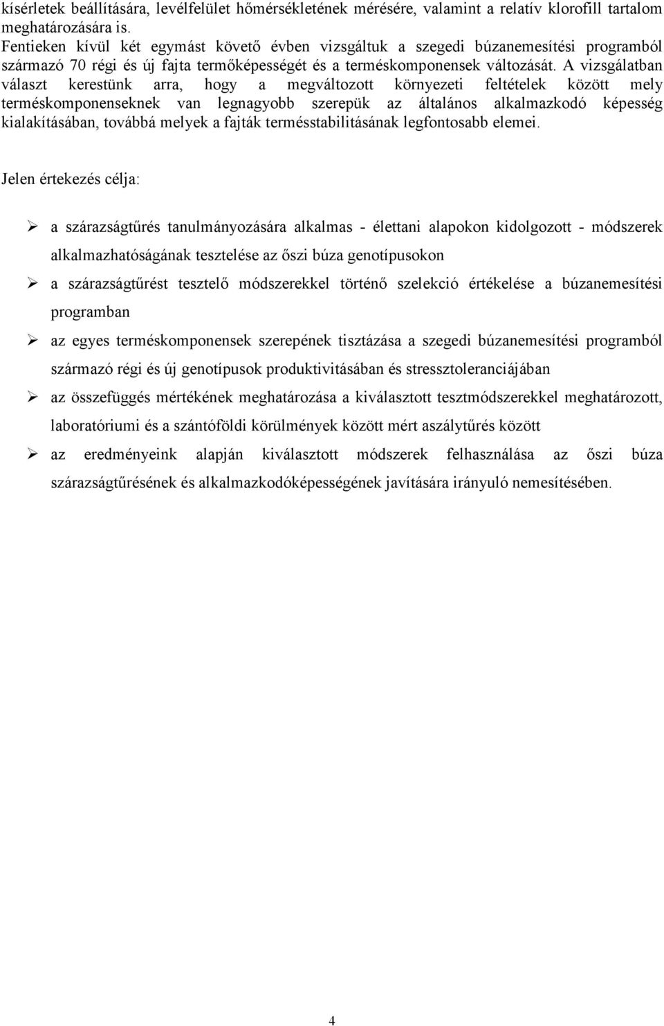 A vizsgálatban választ kerestünk arra, hogy a megváltozott környezeti feltételek között mely terméskomponenseknek van legnagyobb szerepük az általános alkalmazkodó képesség kialakításában, továbbá