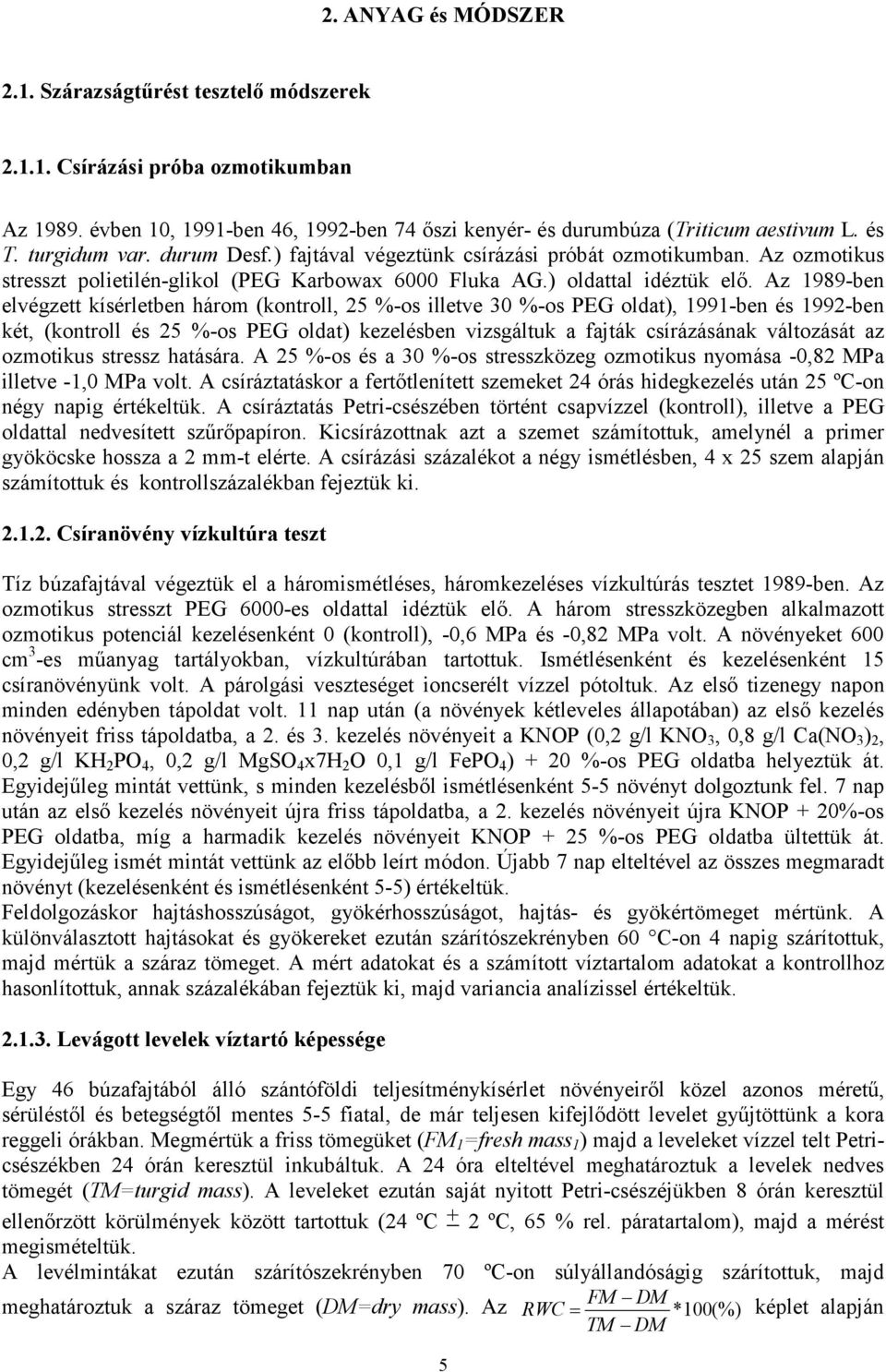 Az 1989-ben elvégzett kísérletben három (kontroll, 25 %-os illetve 30 %-os PEG oldat), 1991-ben és 1992-ben két, (kontroll és 25 %-os PEG oldat) kezelésben vizsgáltuk a fajták csírázásának változását