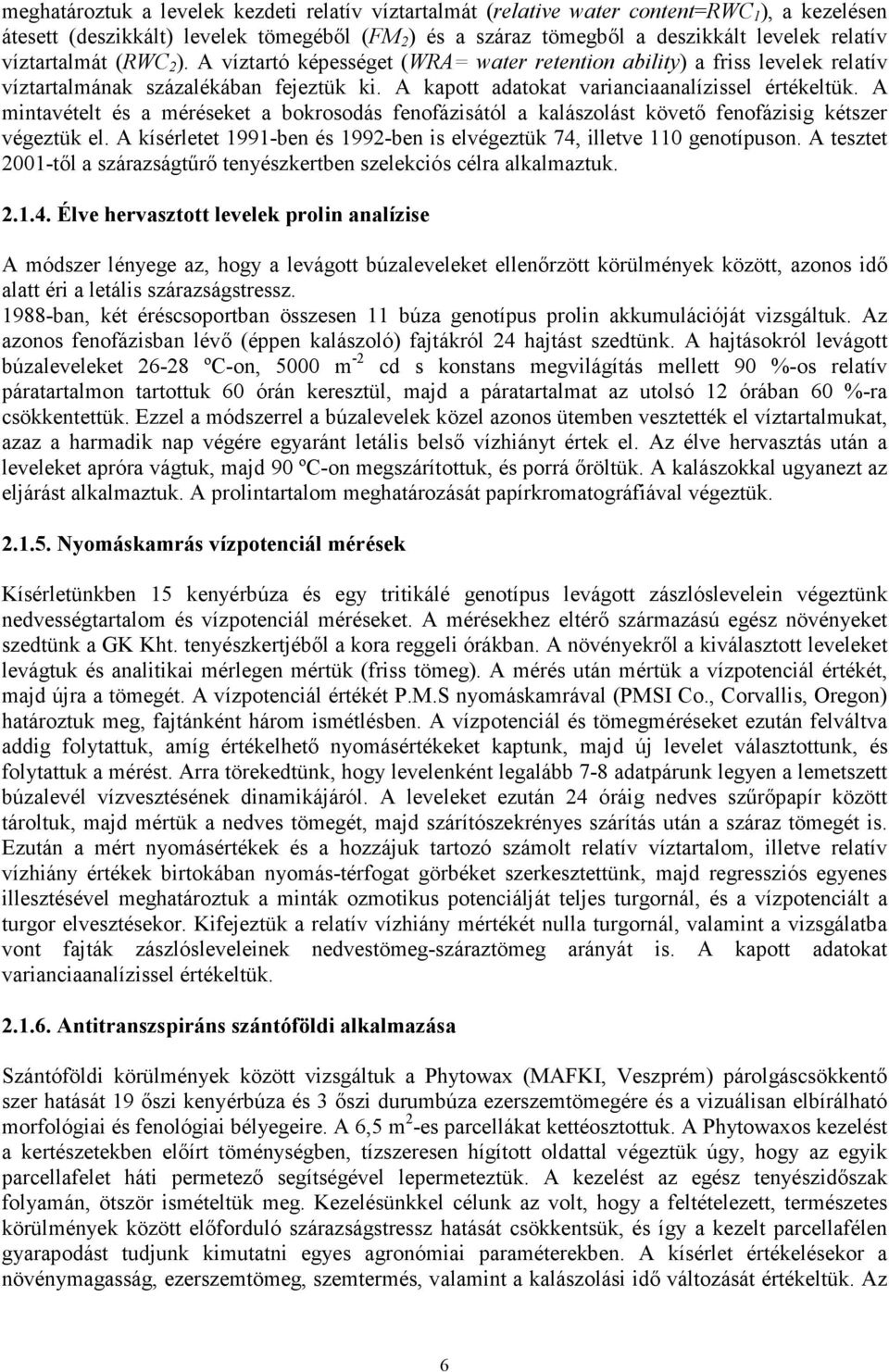 A mintavételt és a méréseket a bokrosodás fenofázisától a kalászolást követő fenofázisig kétszer végeztük el. A kísérletet 1991-ben és 1992-ben is elvégeztük 74, illetve 110 genotípuson.