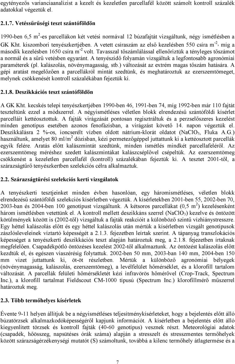 A vetett csíraszám az első kezelésben 550 csíra m -2, míg a második kezelésben 1650 csíra m -2 volt. Tavasszal tőszámlálással ellenőriztük a tényleges tőszámot a normál és a sűrű vetésben egyaránt.