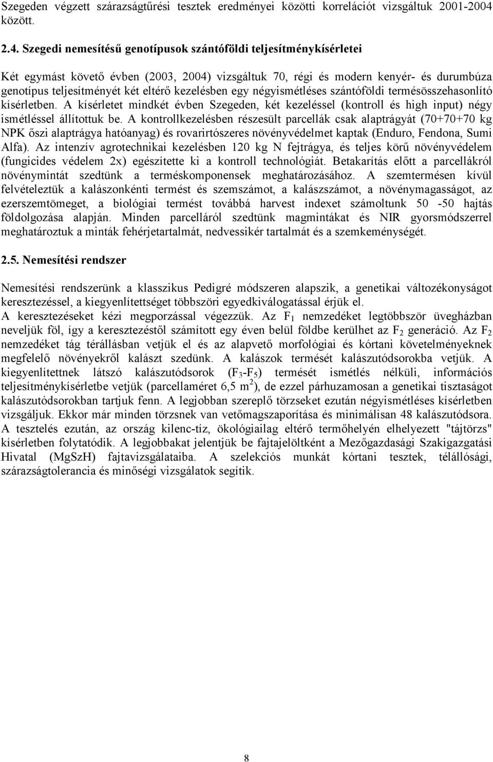 Szegedi nemesítésű genotípusok szántóföldi teljesítménykísérletei Két egymást követő évben (2003, 2004) vizsgáltuk 70, régi és modern kenyér- és durumbúza genotípus teljesítményét két eltérő