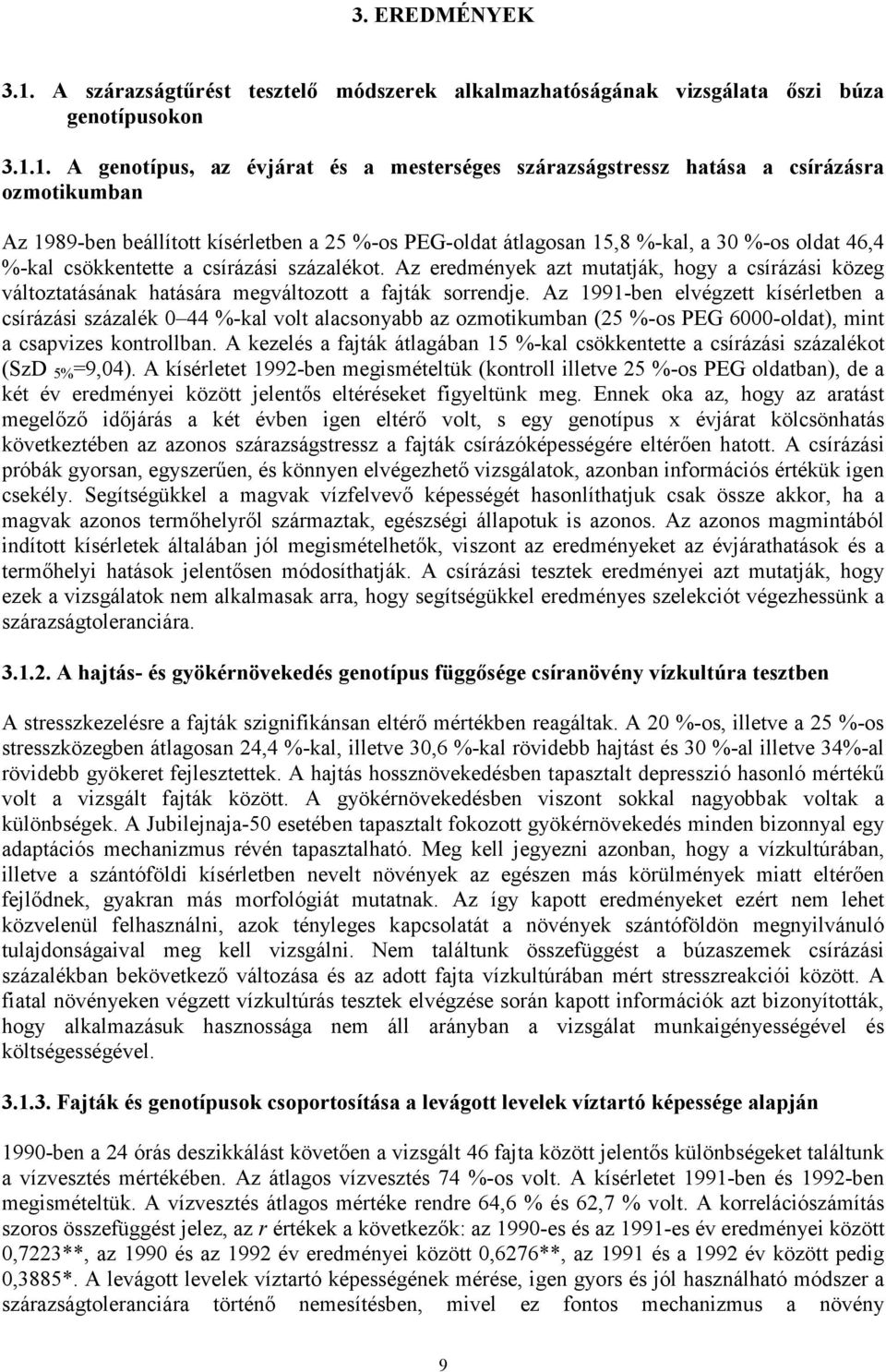 1. A genotípus, az évjárat és a mesterséges szárazságstressz hatása a csírázásra ozmotikumban Az 1989-ben beállított kísérletben a 25 %-os PEG-oldat átlagosan 15,8 %-kal, a 30 %-os oldat 46,4 %-kal