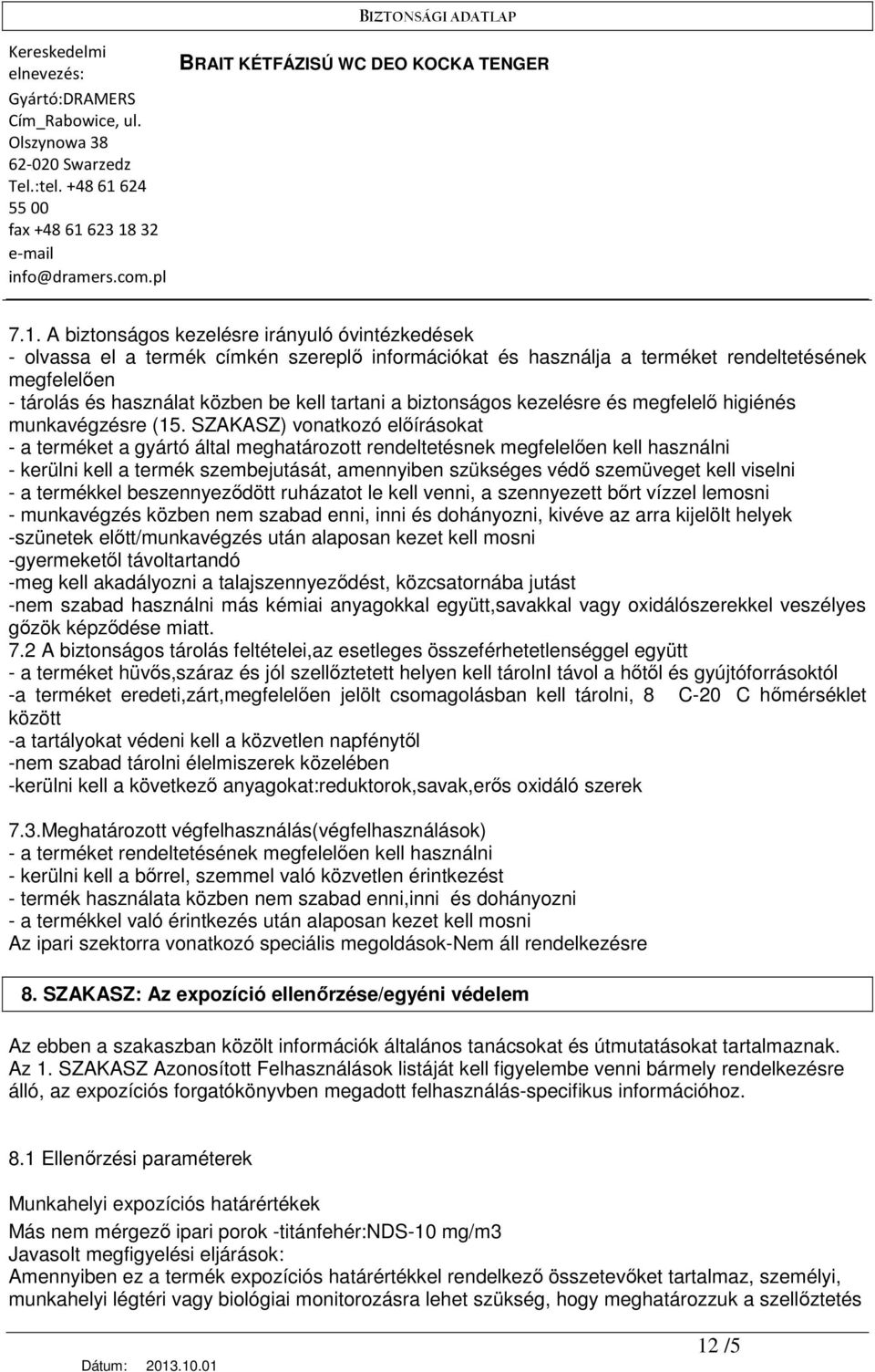 SZAKASZ) vonatkozó elıírásokat - a terméket a gyártó által meghatározott rendeltetésnek megfelelıen kell használni - kerülni kell a termék szembejutását, amennyiben szükséges védı szemüveget kell