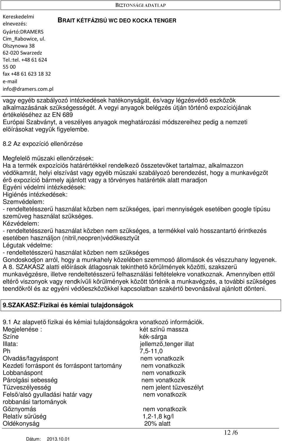 2 Az expozíció ellenırzése Megfelelı mőszaki ellenırzések: Ha a termék expozíciós határértékkel rendelkezı összetevıket tartalmaz, alkalmazzon védıkamrát, helyi elszívást vagy egyéb mőszaki