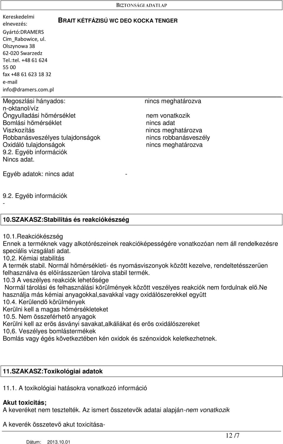 SZAKASZ:Stabilitás és reakciókészség 10.1.Reakciókészség Ennek a terméknek vagy alkotórészeinek reakcióképességére vonatkozóan nem áll rendelkezésre speciális vizsgálati adat. 10,2.