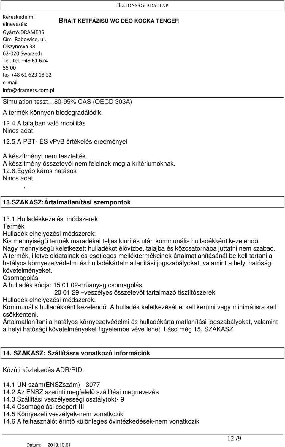 .6.Egyéb káros hatások Nincs adat, 13.SZAKASZ:Ártalmatlanítási szempontok 13.1.Hulladékkezelési módszerek Termék Hulladék elhelyezési módszerek: Kis mennyiségő termék maradékai teljes kiürítés után kommunális hulladékként kezelendı.