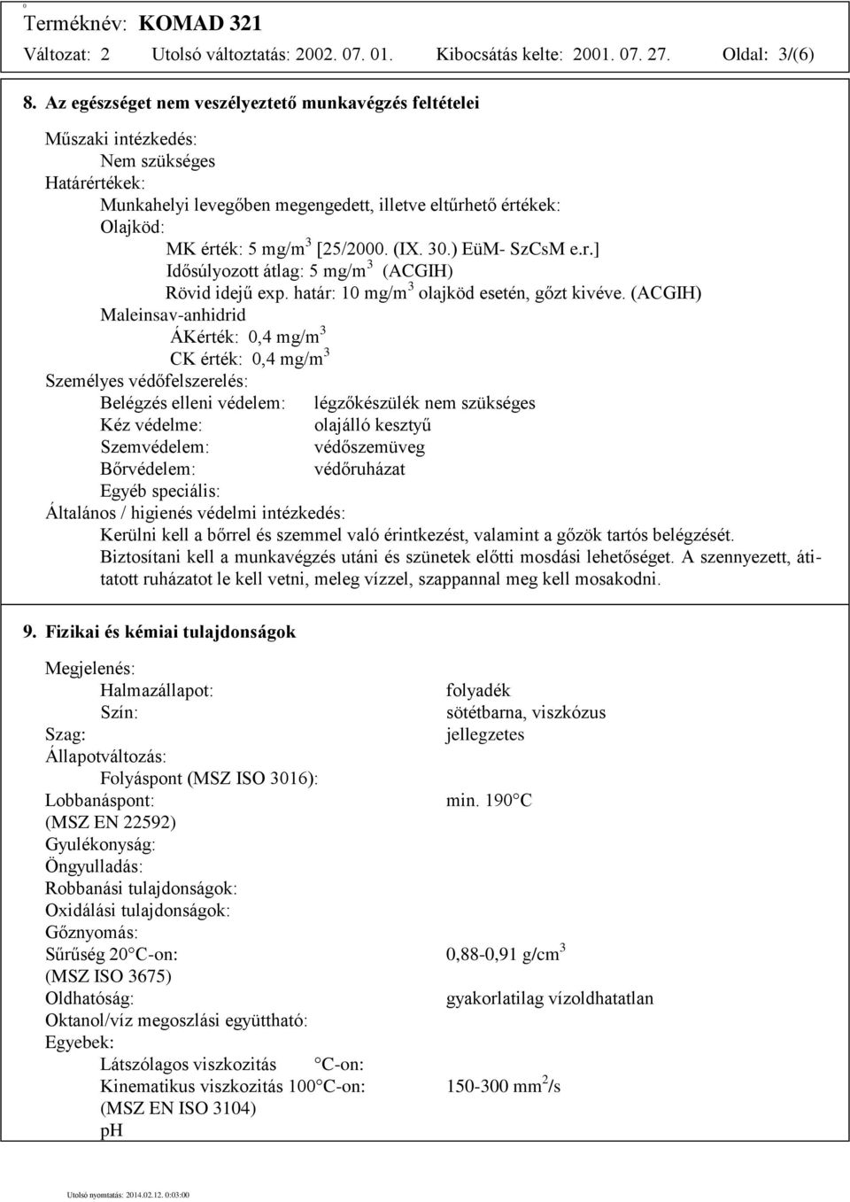 [25/2000. (IX. 30.) EüM- SzCsM e.r.] Idősúlyozott átlag: 5 mg/m 3 (ACGIH) Rövid idejű exp. határ: 10 mg/m 3 olajköd esetén, gőzt kivéve.