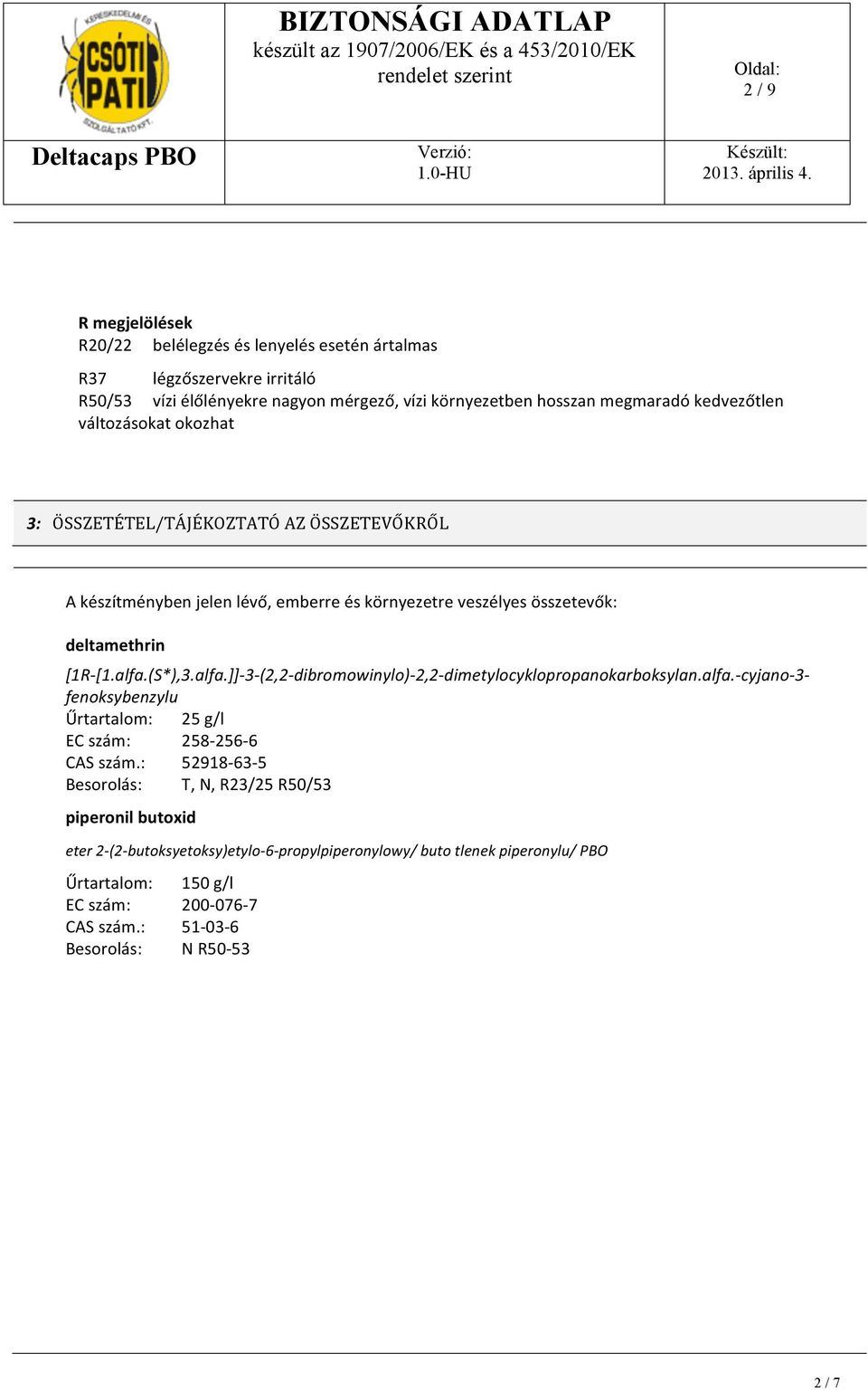 (S*),3.alfa.]]- 3- (2,2- dibromowinylo)- 2,2- dimetylocyklopropanokarboksylan.alfa.- cyjano- 3- fenoksybenzylu Űrtartalom: 25 g/l EC szám: 258-256- 6 CAS szám.