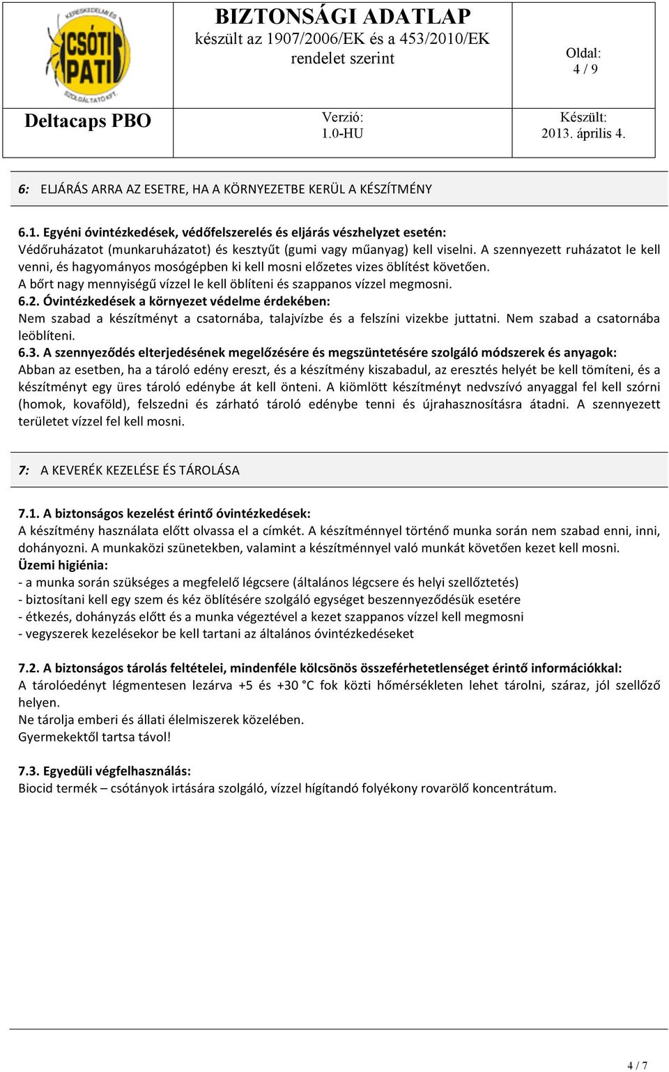 A szennyezett ruházatot le kell venni, és hagyományos mosógépben ki kell mosni előzetes vizes öblítést követően. A bőrt nagy mennyiségű vízzel le kell öblíteni és szappanos vízzel megmosni. 6.2.